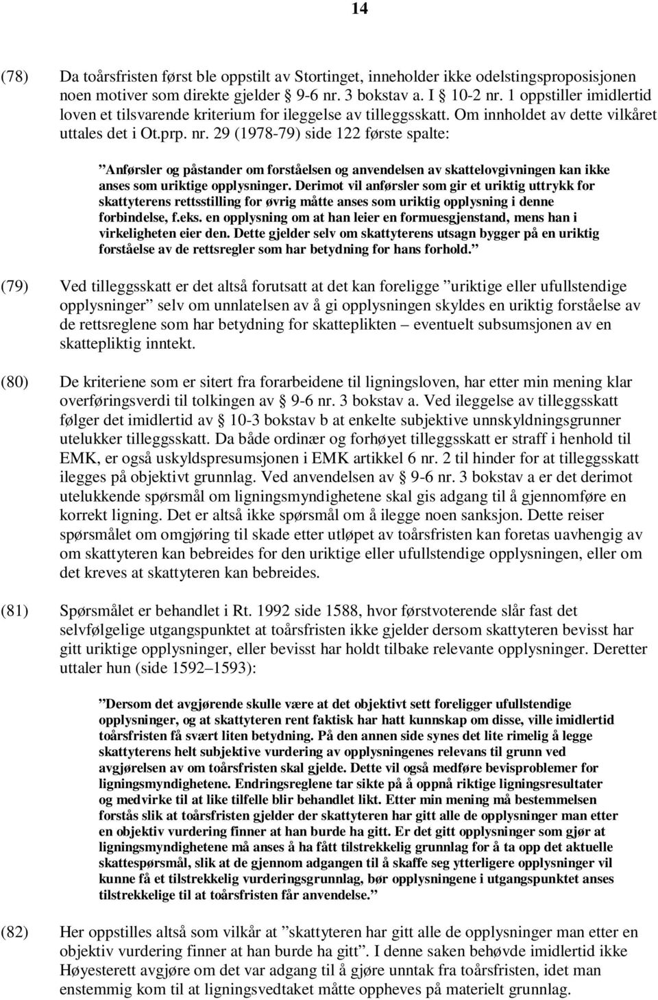 29 (1978-79) side 122 første spalte: Anførsler og påstander om forståelsen og anvendelsen av skattelovgivningen kan ikke anses som uriktige opplysninger.