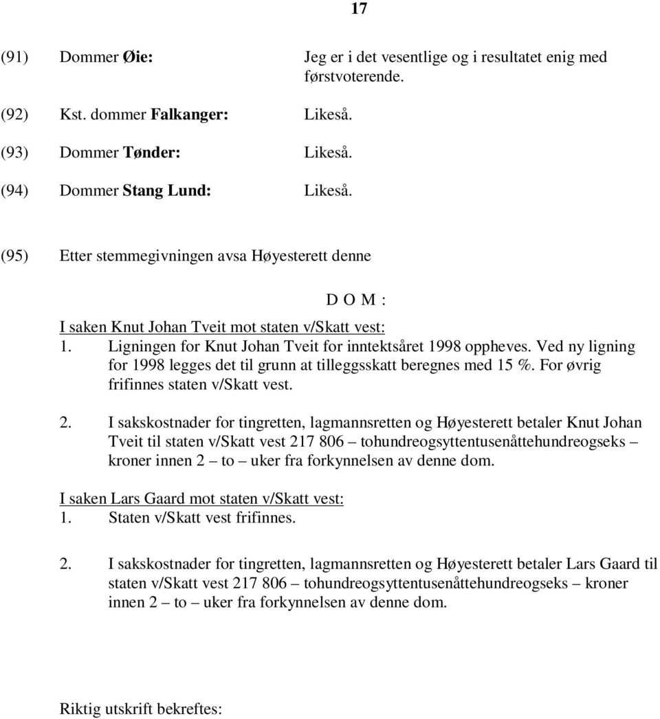 Ved ny ligning for 1998 legges det til grunn at tilleggsskatt beregnes med 15 %. For øvrig frifinnes staten v/skatt vest. 2.