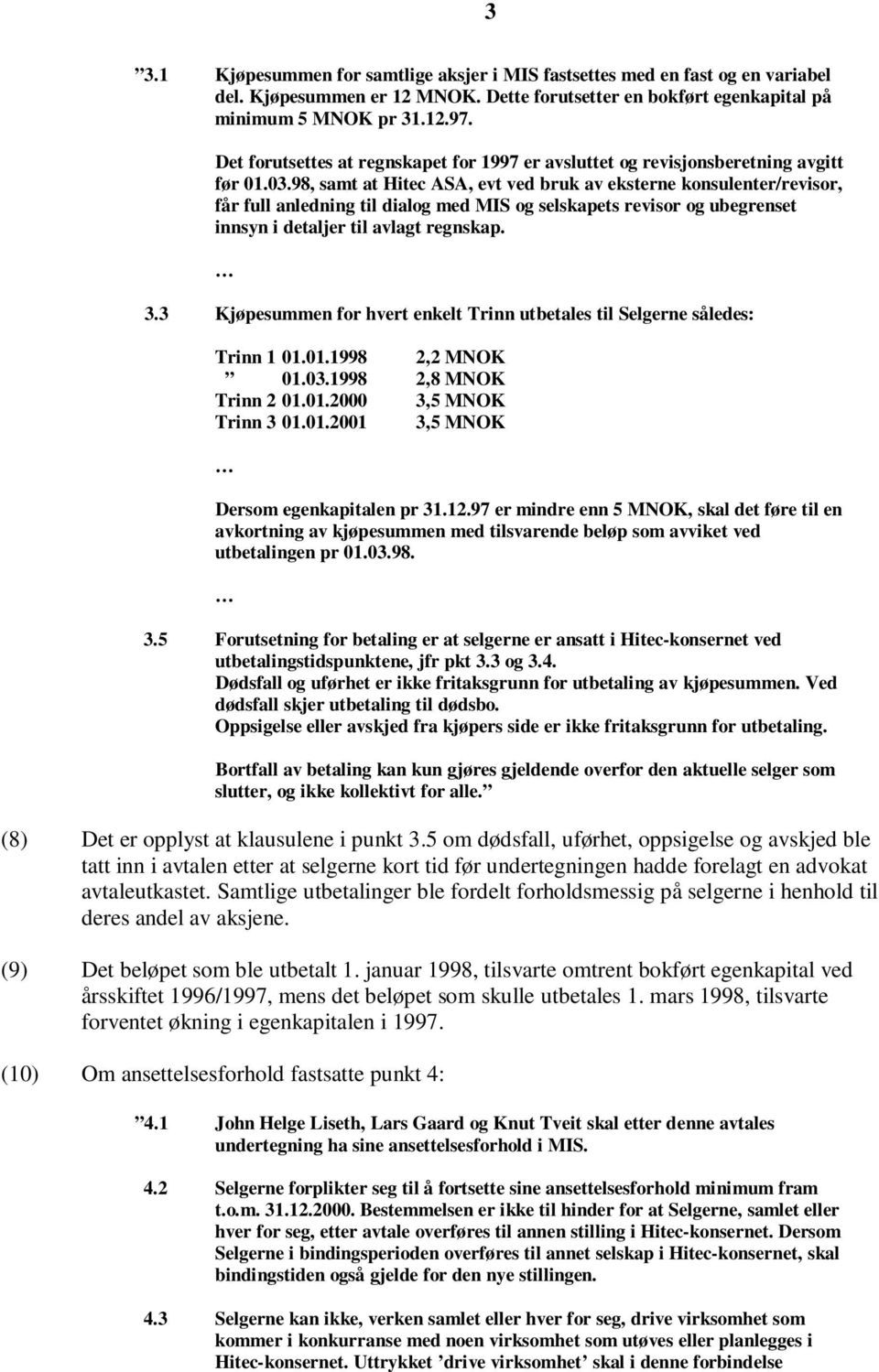 98, samt at Hitec ASA, evt ved bruk av eksterne konsulenter/revisor, får full anledning til dialog med MIS og selskapets revisor og ubegrenset innsyn i detaljer til avlagt regnskap. 3.