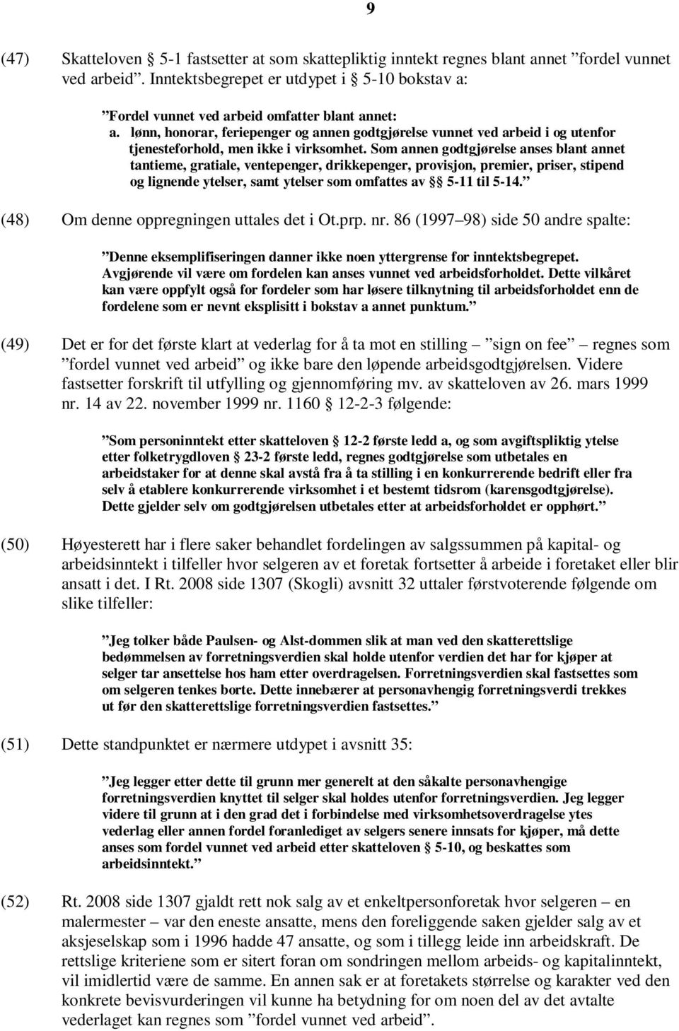 lønn, honorar, feriepenger og annen godtgjørelse vunnet ved arbeid i og utenfor tjenesteforhold, men ikke i virksomhet.