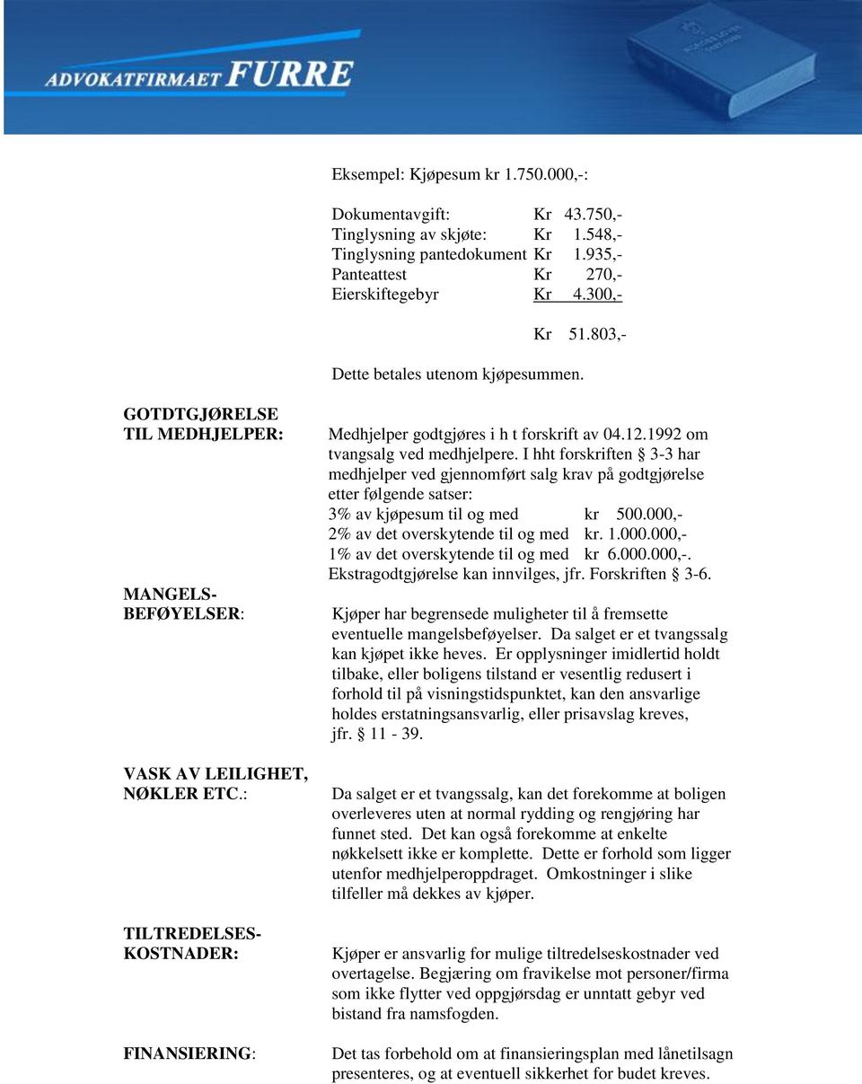 : TILTREDELSES- KOSTNADER: FINANSIERING: Medhjelper godtgjøres i h t forskrift av 04.12.1992 om tvangsalg ved medhjelpere.