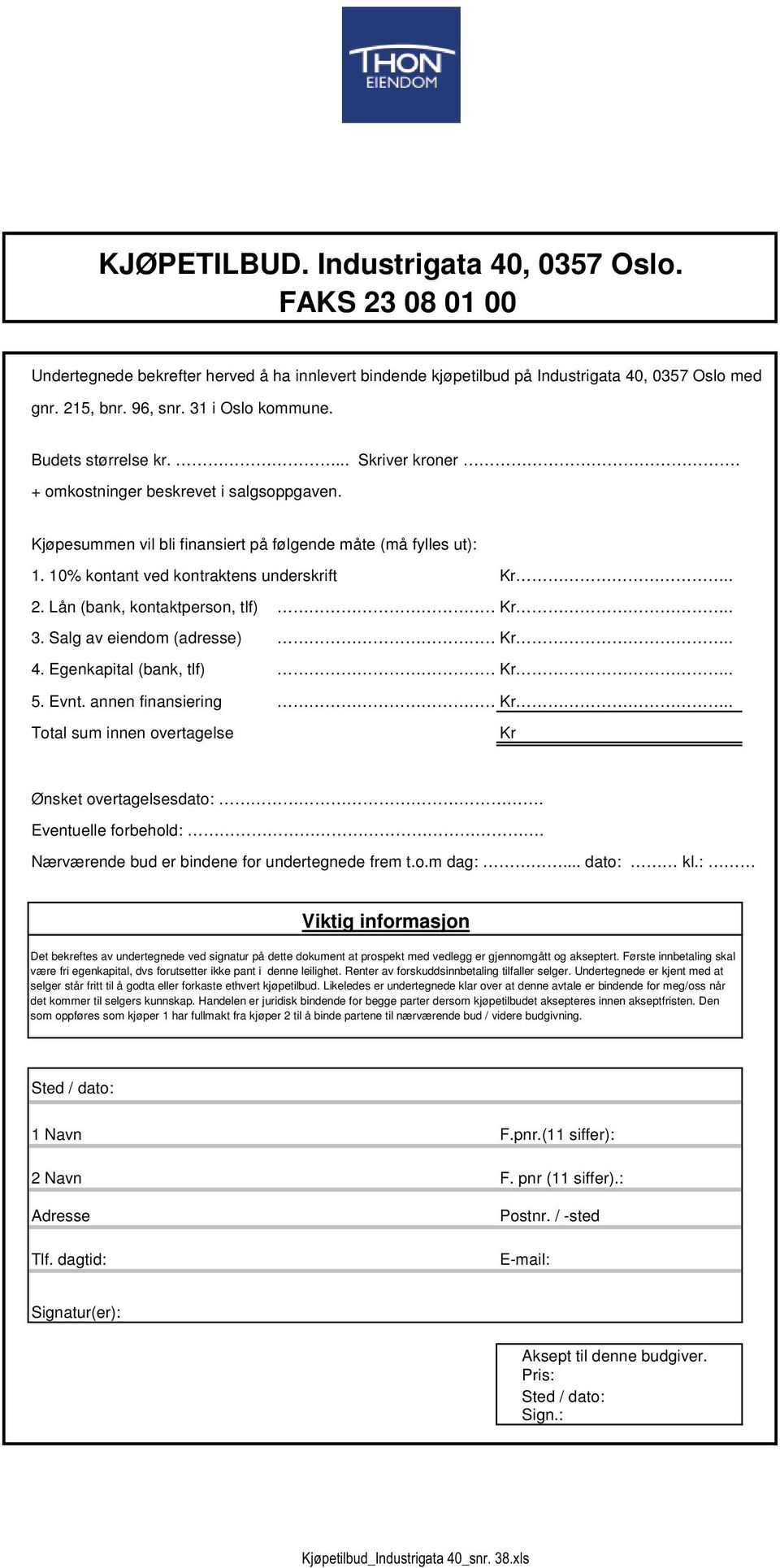 Lån (bank, kontaktperson, tlf) Kr.. 3. Salg av eiendom (adresse) Kr.. 4. Egenkapital (bank, tlf) Kr.. 5. Evnt. annen finansiering Kr.. Total sum innen overtagelse Kr Ønsket overtagelsesdato:.