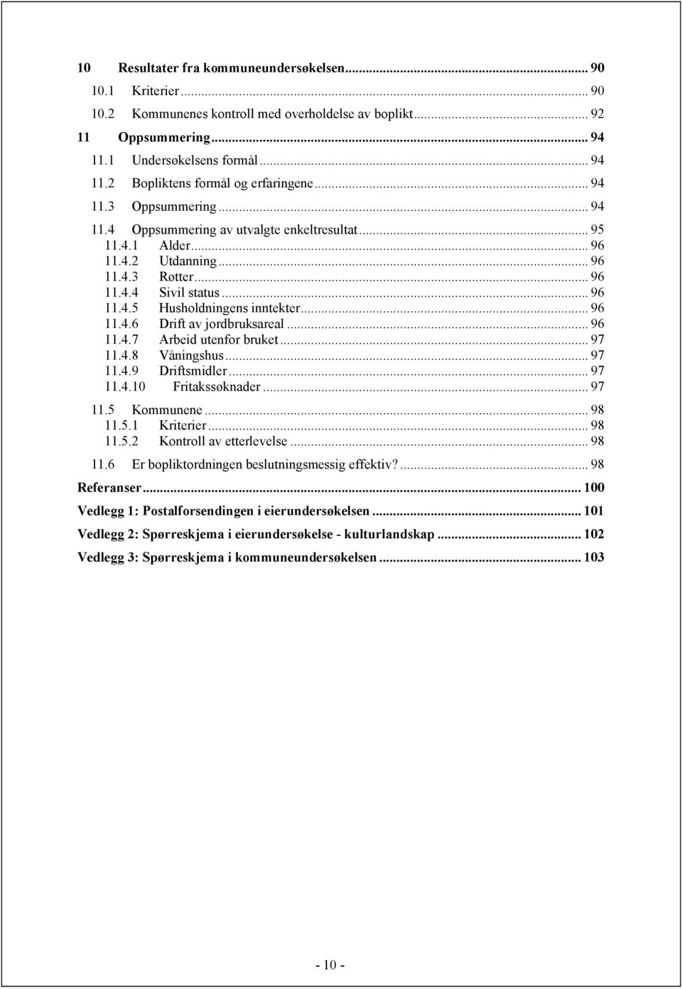 .. 96 11.4.6 Drift av jordbruksareal... 96 11.4.7 Arbeid utenfor bruket... 97 11.4.8 Våningshus... 97 11.4.9 Driftsmidler... 97 11.4.10 Fritakssøknader... 97 11.5 Kommunene... 98 11.5.1 Kriterier.