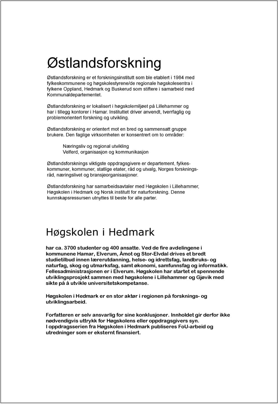 økonomi, samfunnsfag og informatikk. Fellesadministrasjonen er i Elverum.