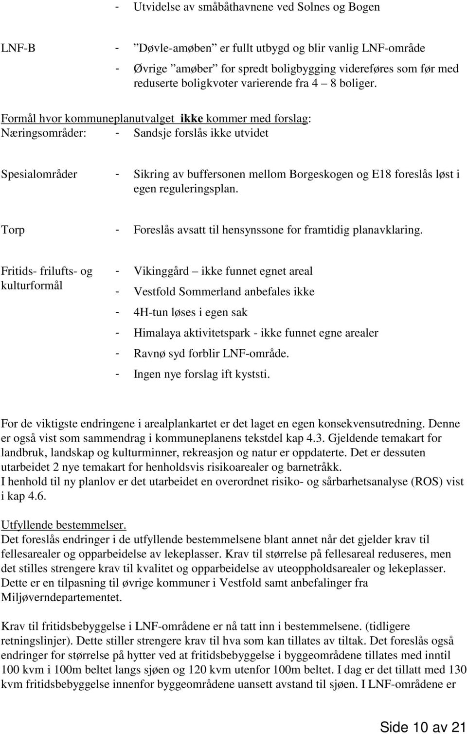 Formål hvor kommuneplanutvalget ikke kommer med forslag: Næringsområder: - Sandsje forslås ikke utvidet Spesialområder - Sikring av buffersonen mellom Borgeskogen og E18 foreslås løst i egen