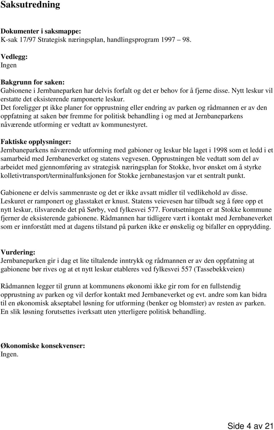 Det foreligger pt ikke planer for opprustning eller endring av parken og rådmannen er av den oppfatning at saken bør fremme for politisk behandling i og med at Jernbaneparkens nåværende utforming er