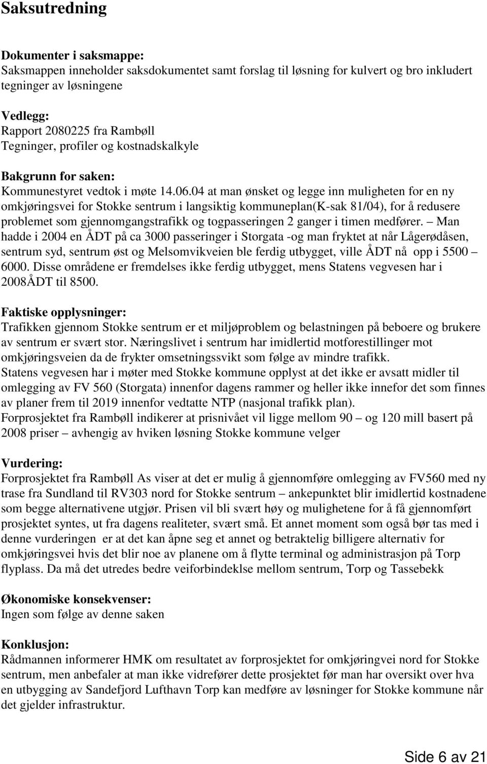 04 at man ønsket og legge inn muligheten for en ny omkjøringsvei for Stokke sentrum i langsiktig kommuneplan(k-sak 81/04), for å redusere problemet som gjennomgangstrafikk og togpasseringen 2 ganger