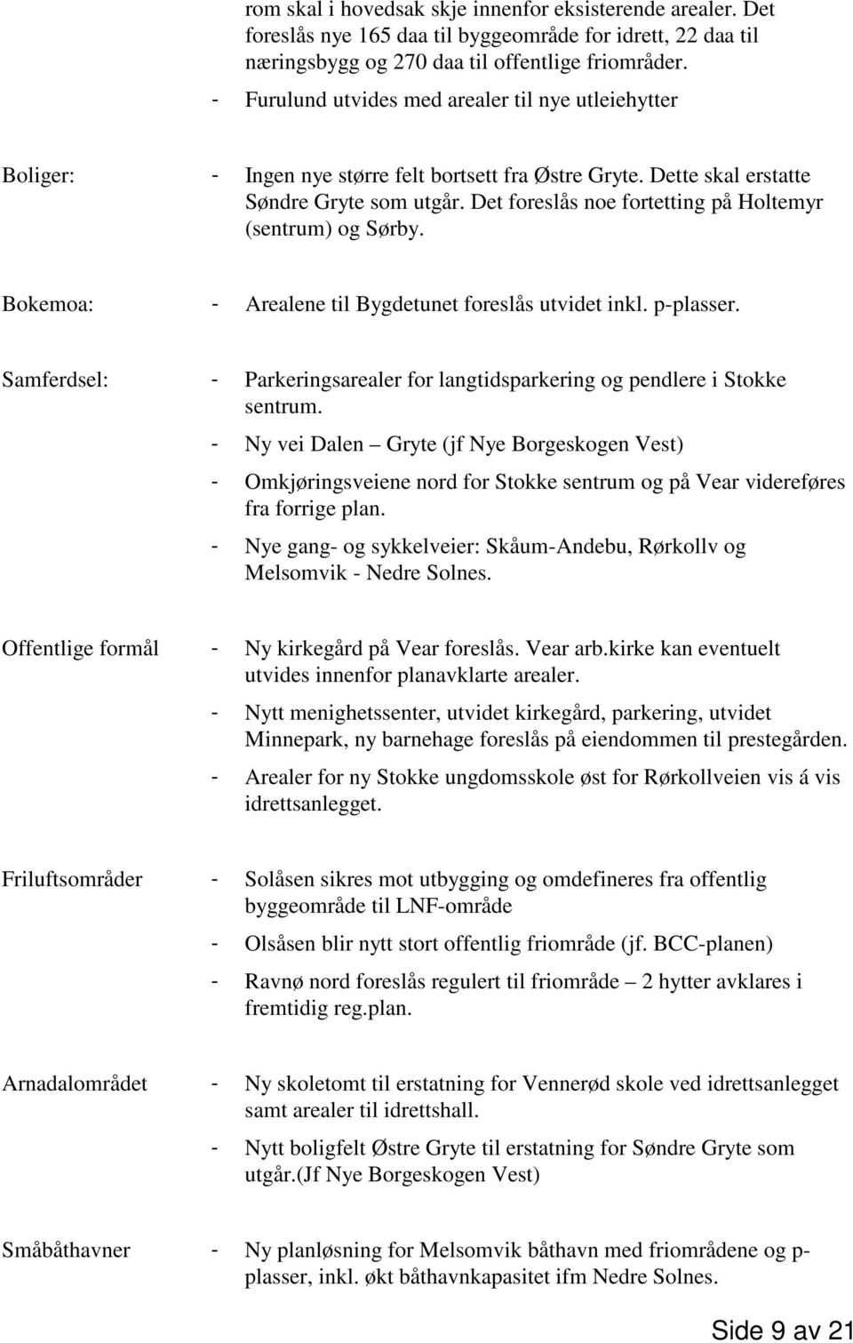 Det foreslås noe fortetting på Holtemyr (sentrum) og Sørby. Bokemoa: - Arealene til Bygdetunet foreslås utvidet inkl. p-plasser.