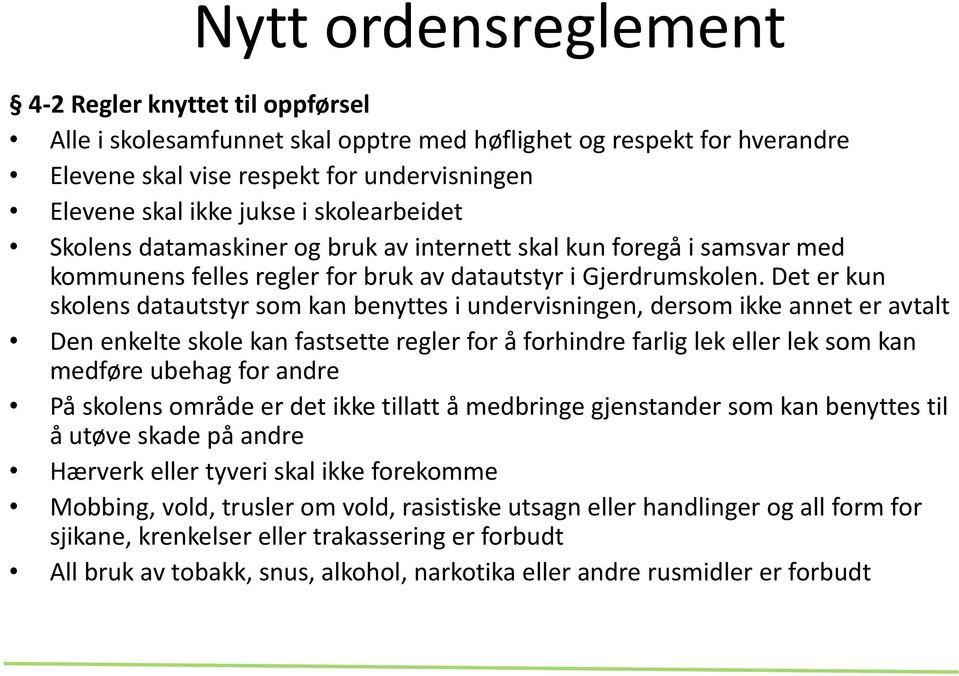 Det er kun skolens datautstyr som kan benyttes i undervisningen, dersom ikke annet er avtalt Den enkelte skole kan fastsette regler for å forhindre farlig lek eller lek som kan medføre ubehag for