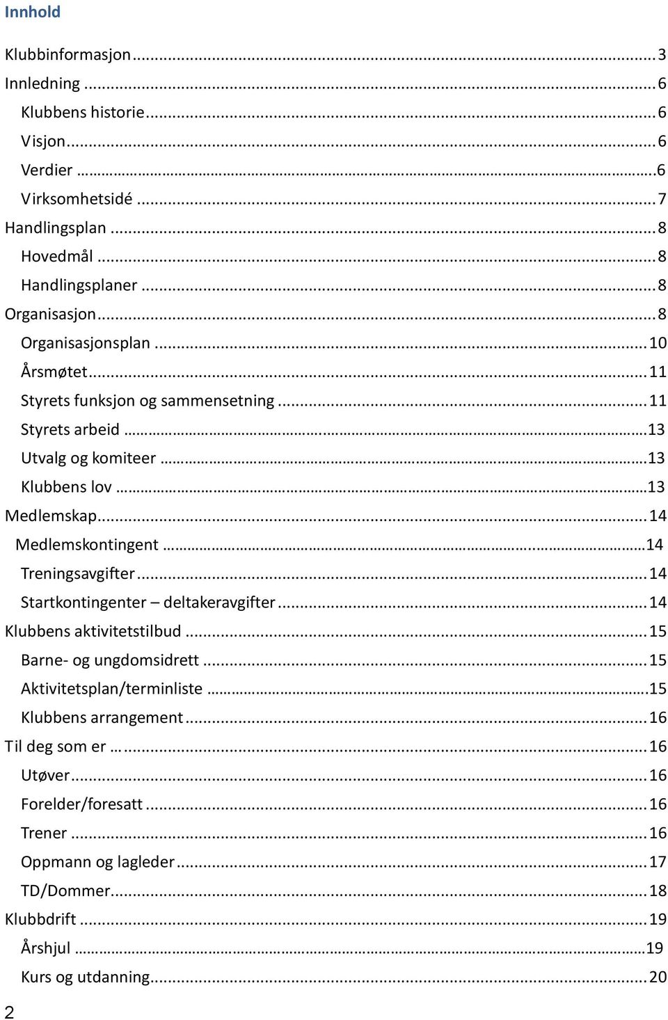 . 14 Treningsavgifter... 14 Startkontingenter deltakeravgifter... 14 Klubbens aktivitetstilbud... 15 Barne- og ungdomsidrett... 15 Aktivitetsplan/terminliste.