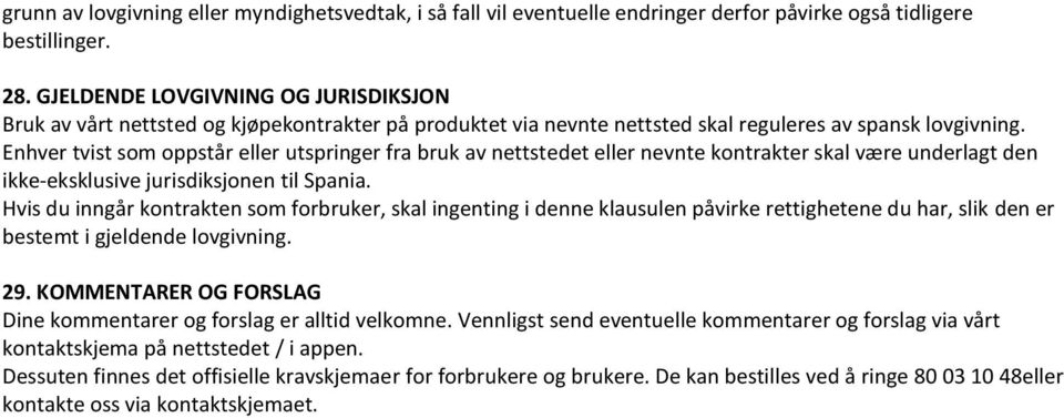 Enhver tvist som oppstår eller utspringer fra bruk av nettstedet eller nevnte kontrakter skal være underlagt den ikke-eksklusive jurisdiksjonen til Spania.