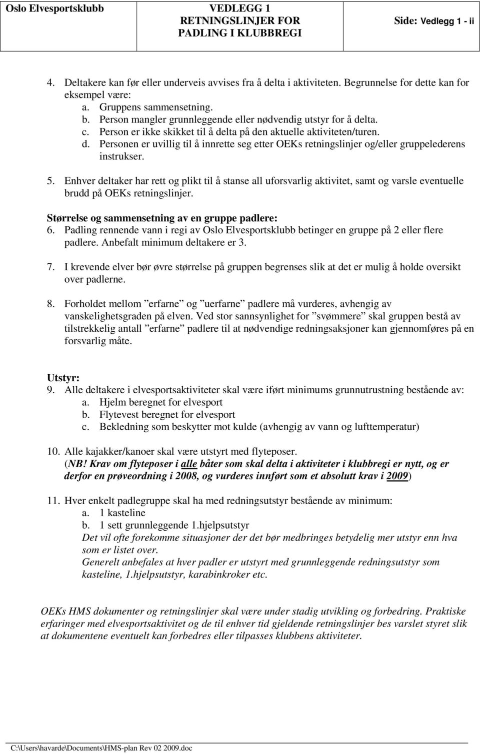 5. Enhver deltaker har rett og plikt til å stanse all uforsvarlig aktivitet, samt og varsle eventuelle brudd på OEKs retningslinjer. Størrelse og sammensetning av en gruppe padlere: 6.