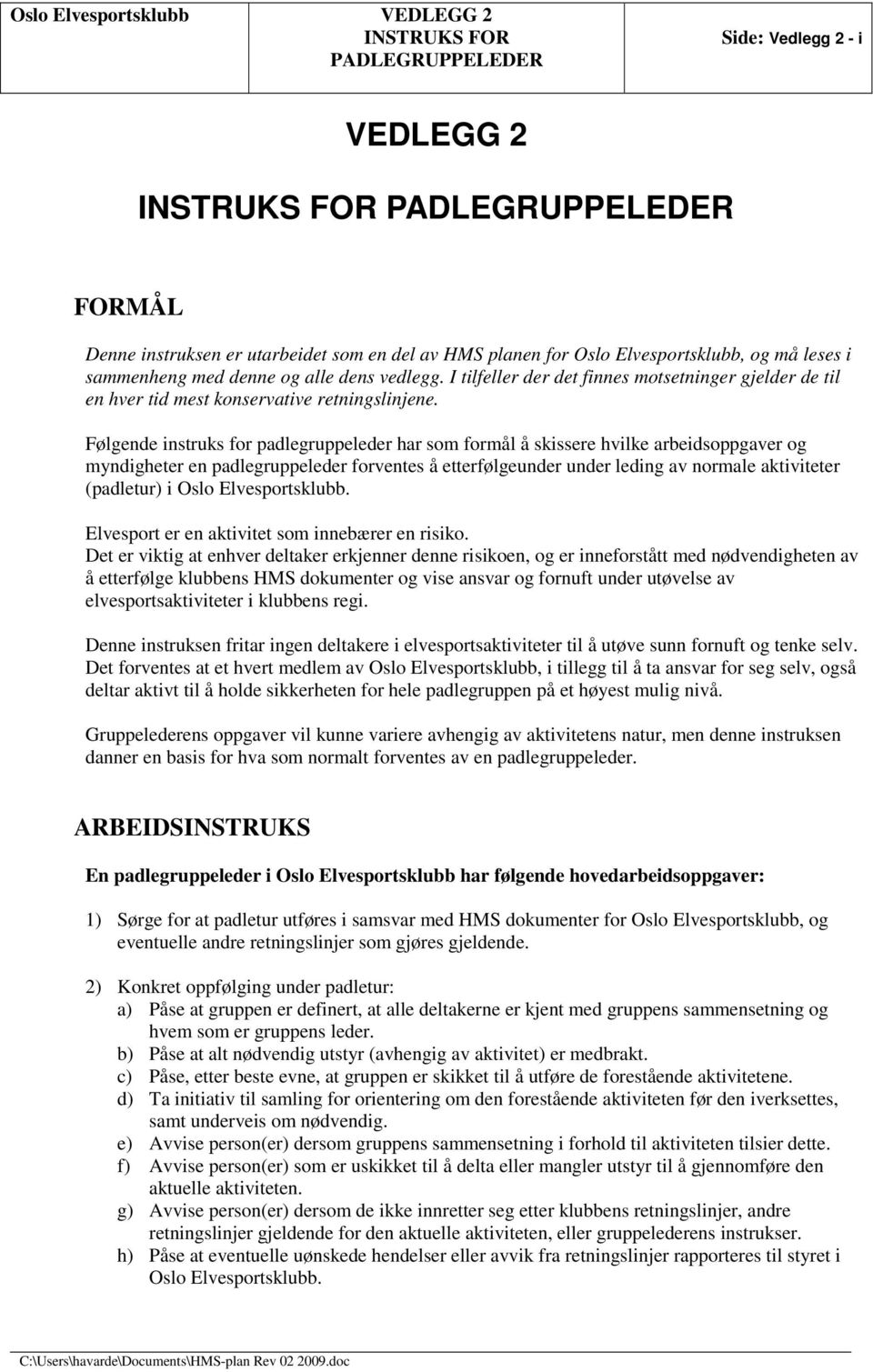 Følgende instruks for padlegruppeleder har som formål å skissere hvilke arbeidsoppgaver og myndigheter en padlegruppeleder forventes å etterfølgeunder under leding av normale aktiviteter (padletur) i