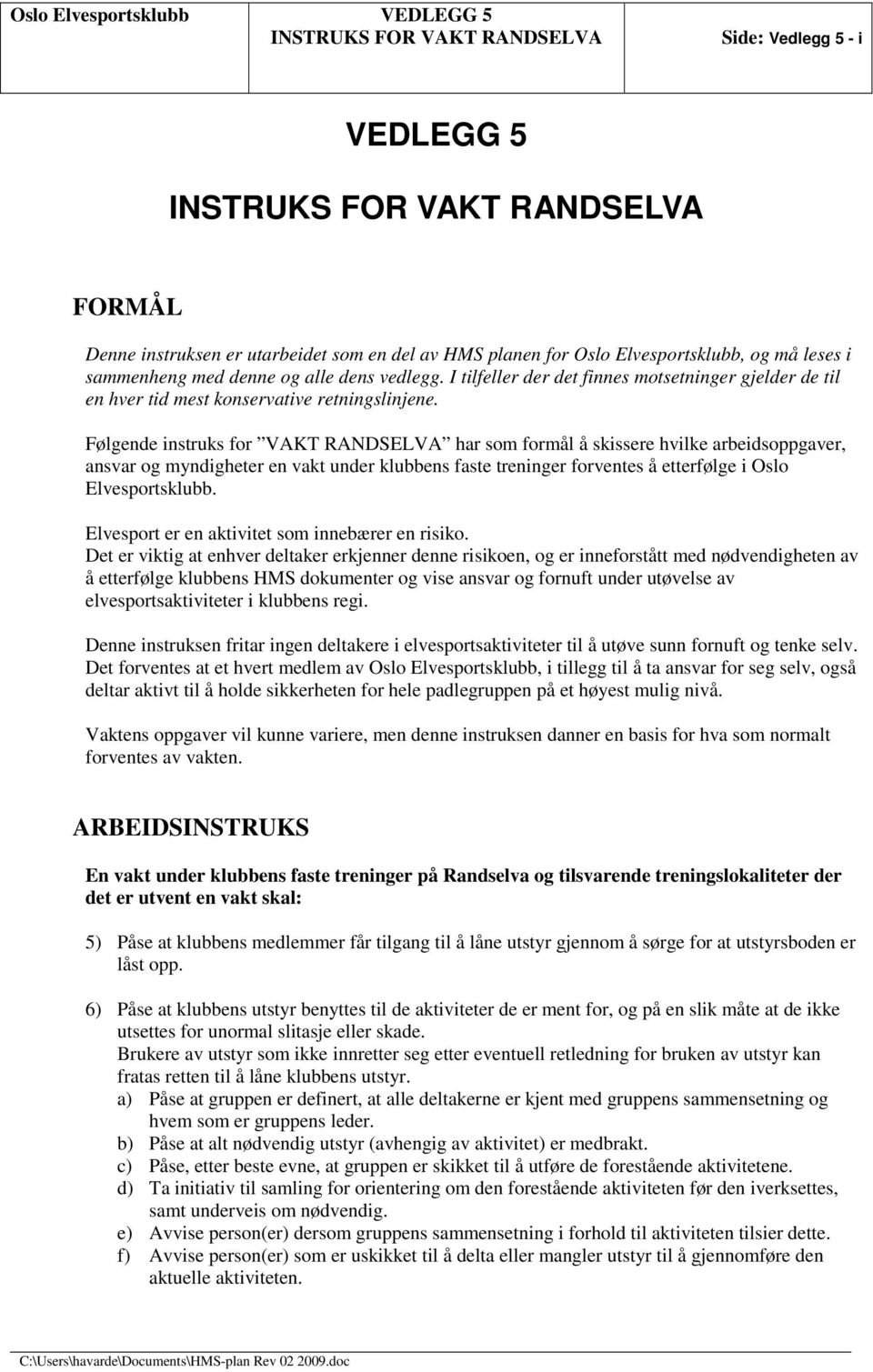 Følgende instruks for VAKT RANDSELVA har som formål å skissere hvilke arbeidsoppgaver, ansvar og myndigheter en vakt under klubbens faste treninger forventes å etterfølge i Oslo Elvesportsklubb.