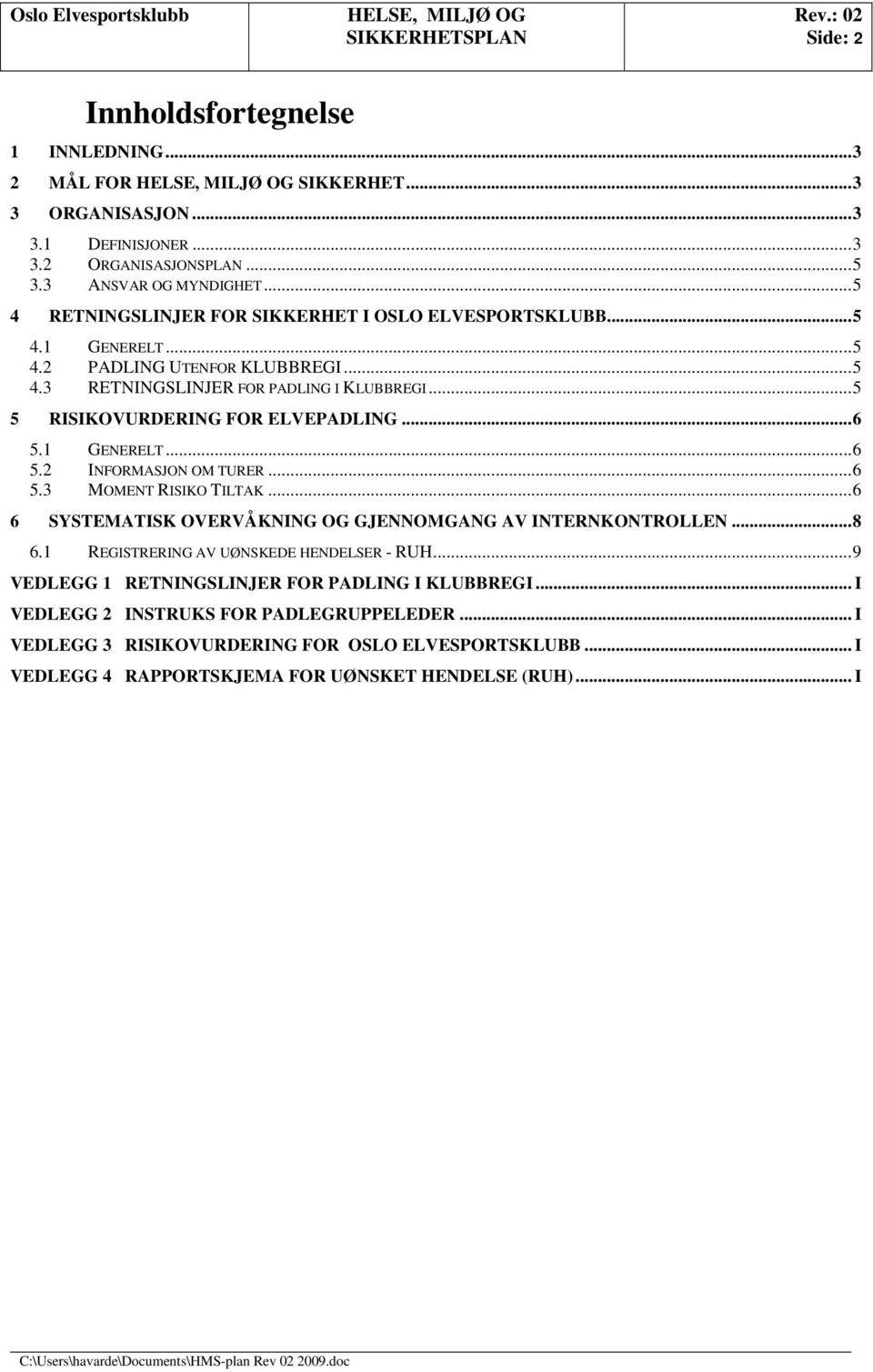 .. 5 5 RISIKOVURDERING FOR ELVEPADLING... 6 5.1 GENERELT... 6 5.2 INFORMASJON OM TURER... 6 5.3 MOMENT RISIKO TILTAK... 6 6 SYSTEMATISK OVERVÅKNING OG GJENNOMGANG AV INTERNKONTROLLEN... 8 6.