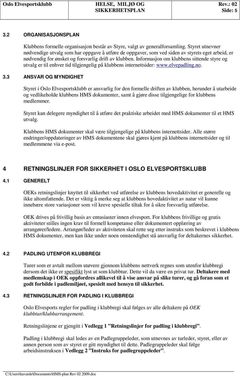 Informasjon om klubbens sittende styre og utvalg er til enhver tid tilgjengelig på klubbens internettsider: www.elvepadling.no. 3.