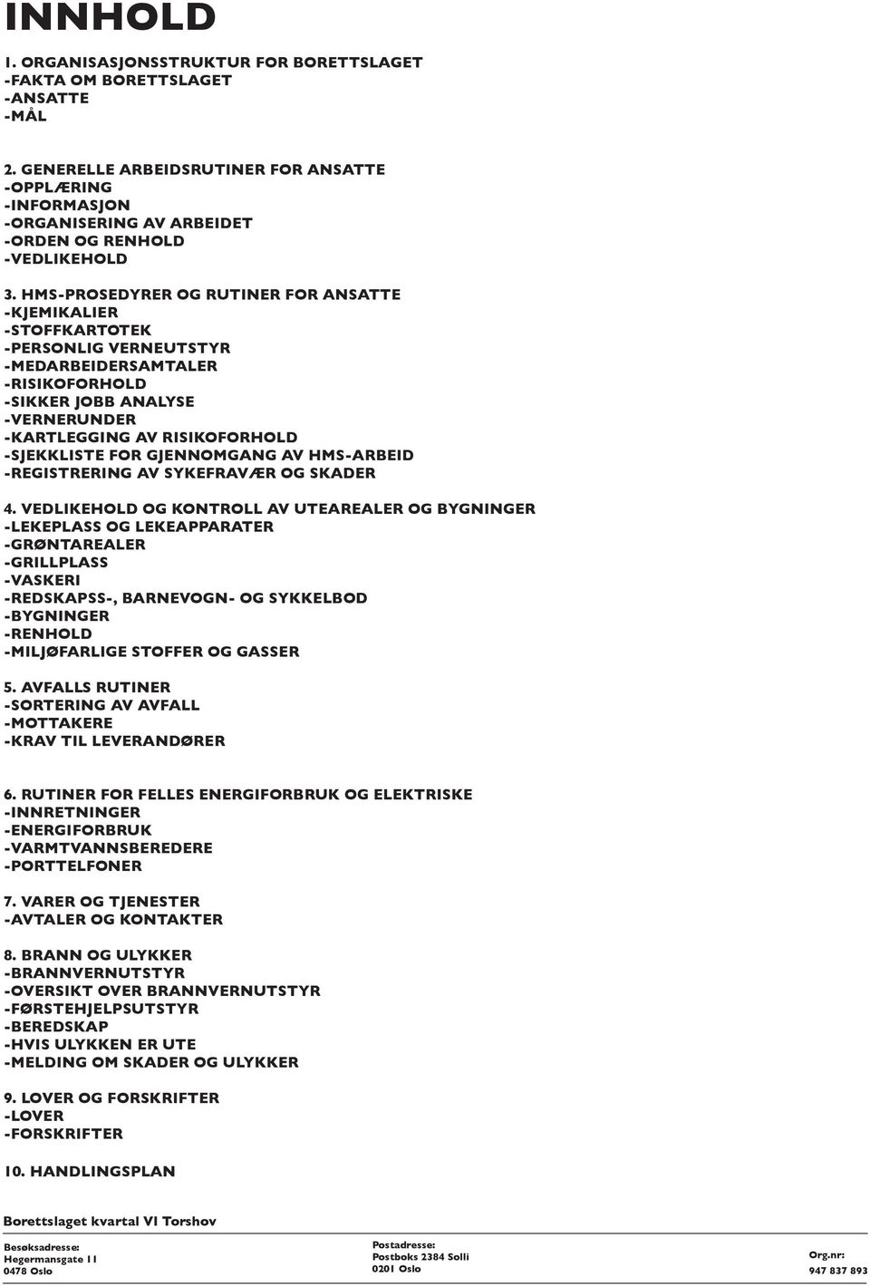 HMS-PROSEDYRER OG RUTINER FOR ANSATTE -KJEMIKALIER -STOFFKARTOTEK -PERSONLIG VERNEUTSTYR -MEDARBEIDERSAMTALER -RISIKOFORHOLD -SIKKER JOBB ANALYSE -VERNERUNDER -KARTLEGGING AV RISIKOFORHOLD