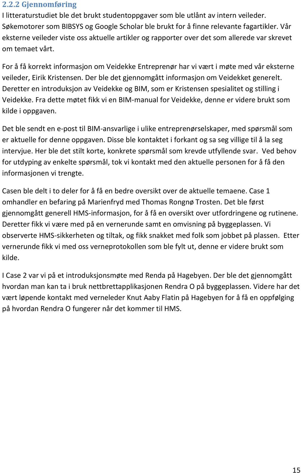 For å få korrekt informasjon om Veidekke Entreprenør har vi vært i møte med vår eksterne veileder, Eirik Kristensen. Der ble det gjennomgått informasjon om Veidekket generelt.