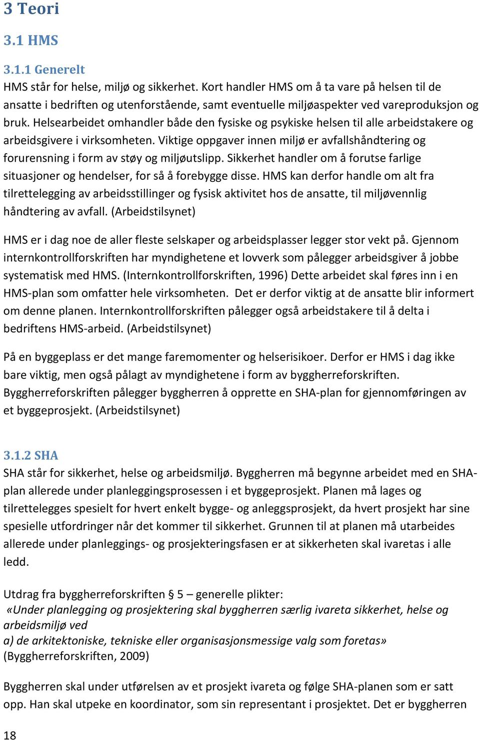 Helsearbeidet omhandler både den fysiske og psykiske helsen til alle arbeidstakere og arbeidsgivere i virksomheten.