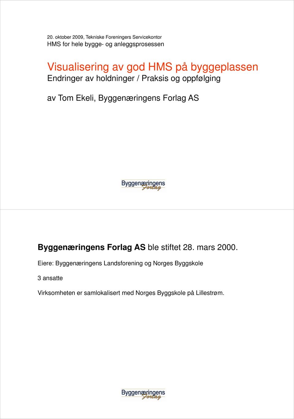 Ekeli, Byggenæringens Forlag AS Byggenæringens Forlag AS ble stiftet t 28. mars 2000.