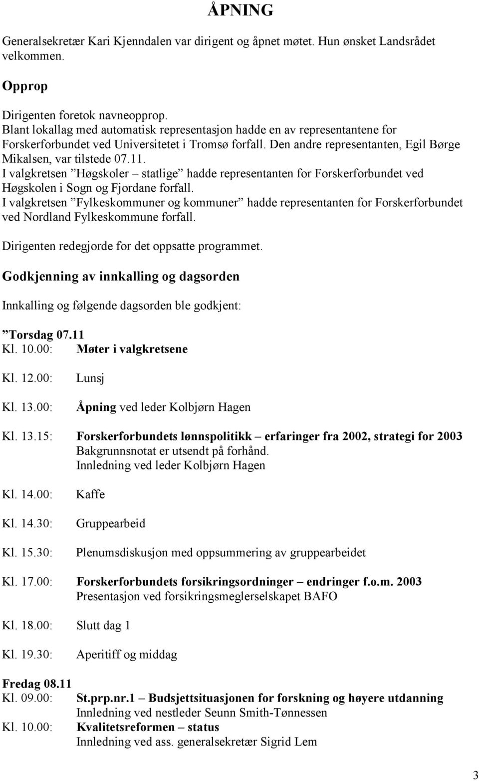 I valgkretsen Høgskoler statlige hadde representanten for Forskerforbundet ved Høgskolen i Sogn og Fjordane forfall.