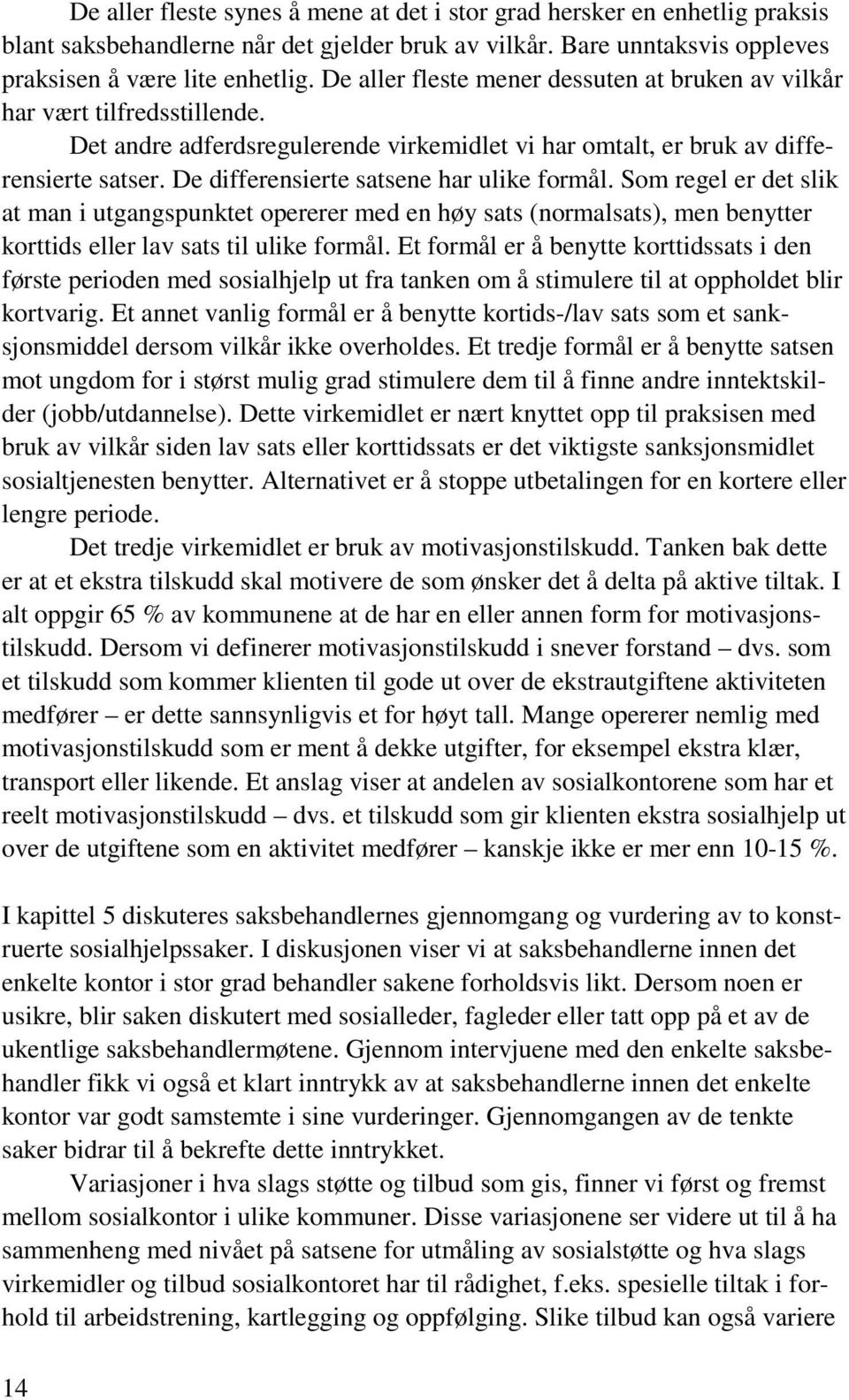 De differensierte satsene har ulike formål. Som regel er det slik at man i utgangspunktet opererer med en høy sats (normalsats), men benytter korttids eller lav sats til ulike formål.