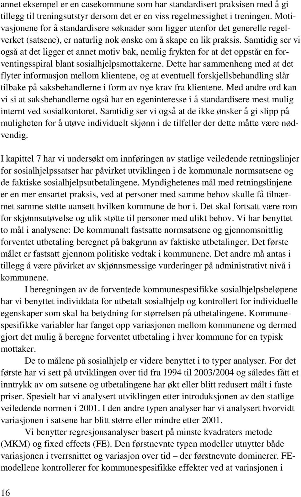 Samtidig ser vi også at det ligger et annet motiv bak, nemlig frykten for at det oppstår en forventingsspiral blant sosialhjelpsmottakerne.