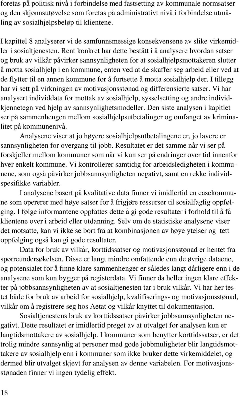 Rent konkret har dette bestått i å analysere hvordan satser og bruk av vilkår påvirker sannsynligheten for at sosialhjelpsmottakeren slutter å motta sosialhjelp i en kommune, enten ved at de skaffer