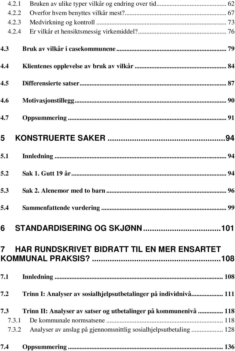 1 Innledning... 94 5.2 Sak 1. Gutt 19 år... 94 5.3 Sak 2. Alenemor med to barn... 96 5.4 Sammenfattende vurdering... 99 6 STANDARDISERING OG SKJØNN.