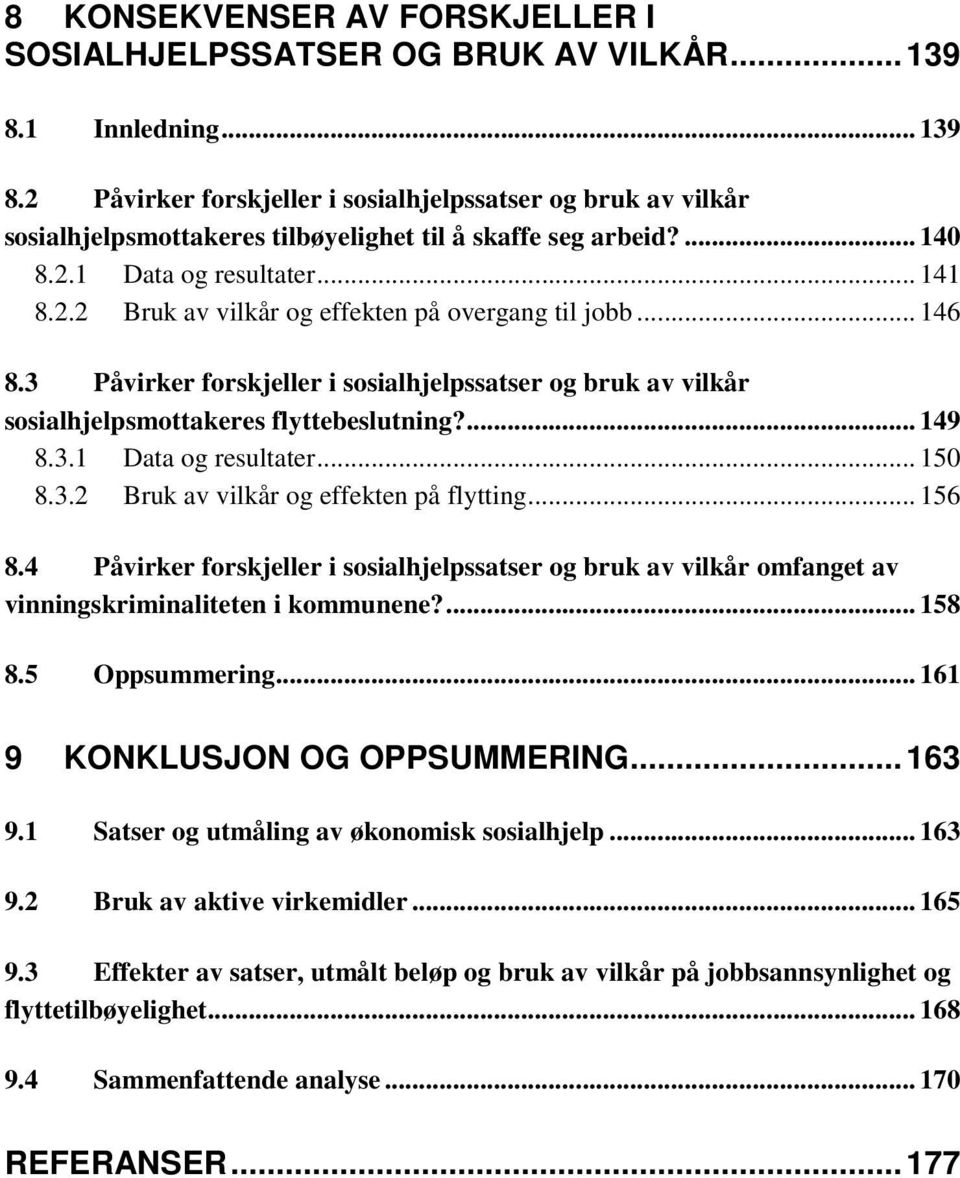 .. 146 8.3 Påvirker forskjeller i sosialhjelpssatser og bruk av vilkår sosialhjelpsmottakeres flyttebeslutning?... 149 8.3.1 Data og resultater... 150 8.3.2 Bruk av vilkår og effekten på flytting.