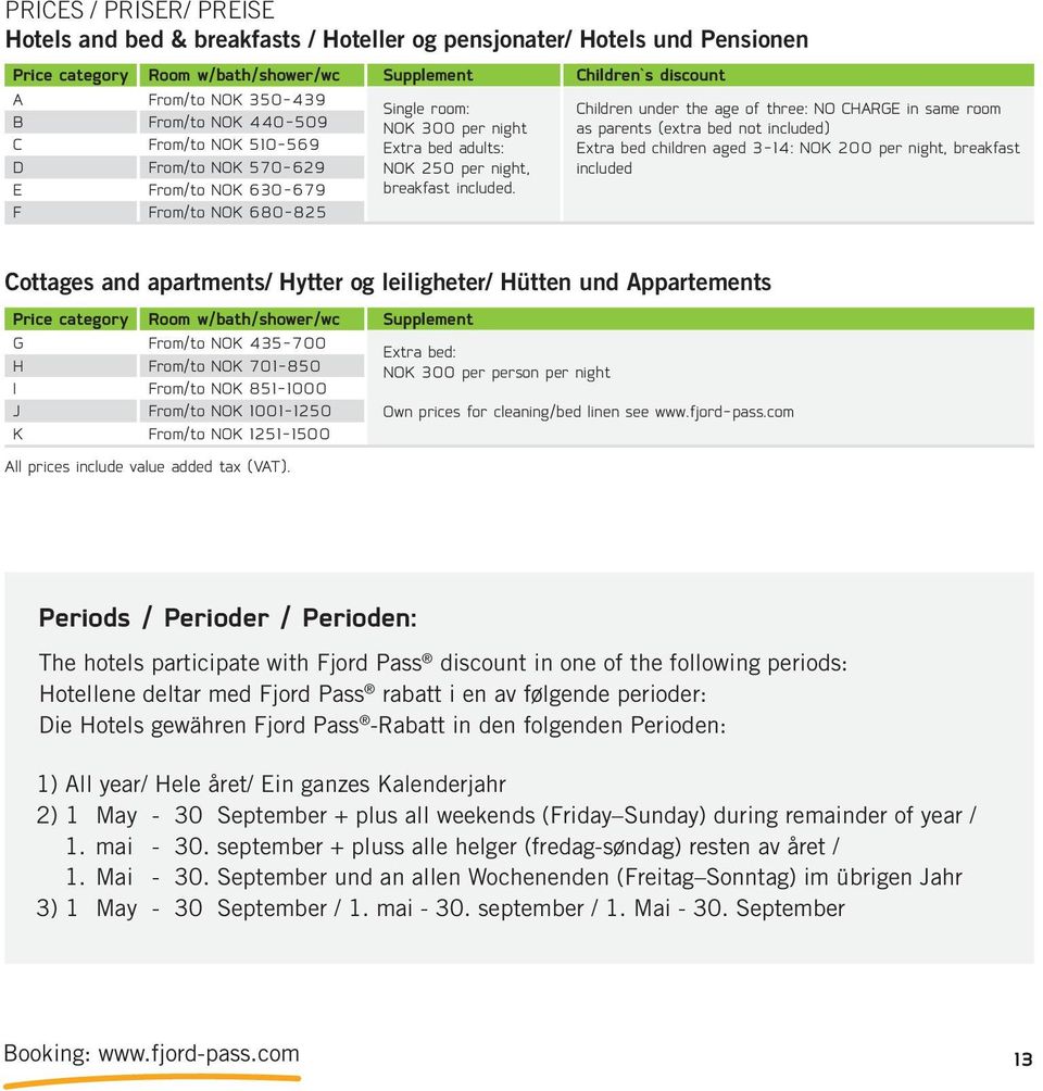aged 3-14: NOK 200 per night, breakfast d from/to NOK 570-629 NOK 250 per night, included e from/to NOK 630-679 breakfast included.