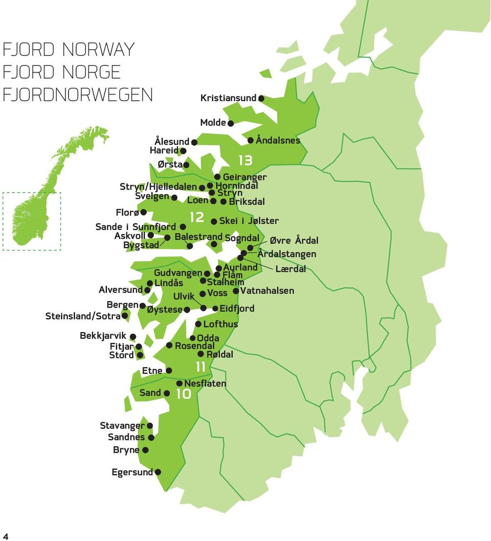 Gudvangen Aurland Lærdal Flåm Lindås Stalheim Alversund Voss Vatnahalsen Ulvik Bergen Øystese Eidfjord Steinsland/Sotra