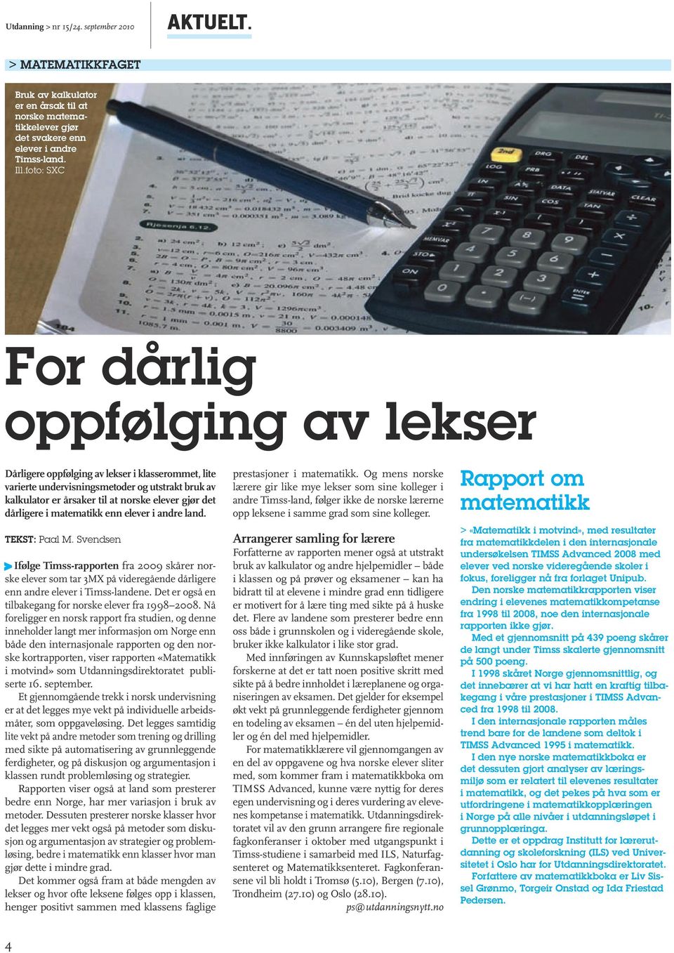 dårligere i matematikk enn elever i andre land. TeksT: Paal M. Svendsen > Ifølge Timss-rapporten fra 2009 skårer norske elever som tar 3MX på videregående dårligere enn andre elever i Timss-landene.