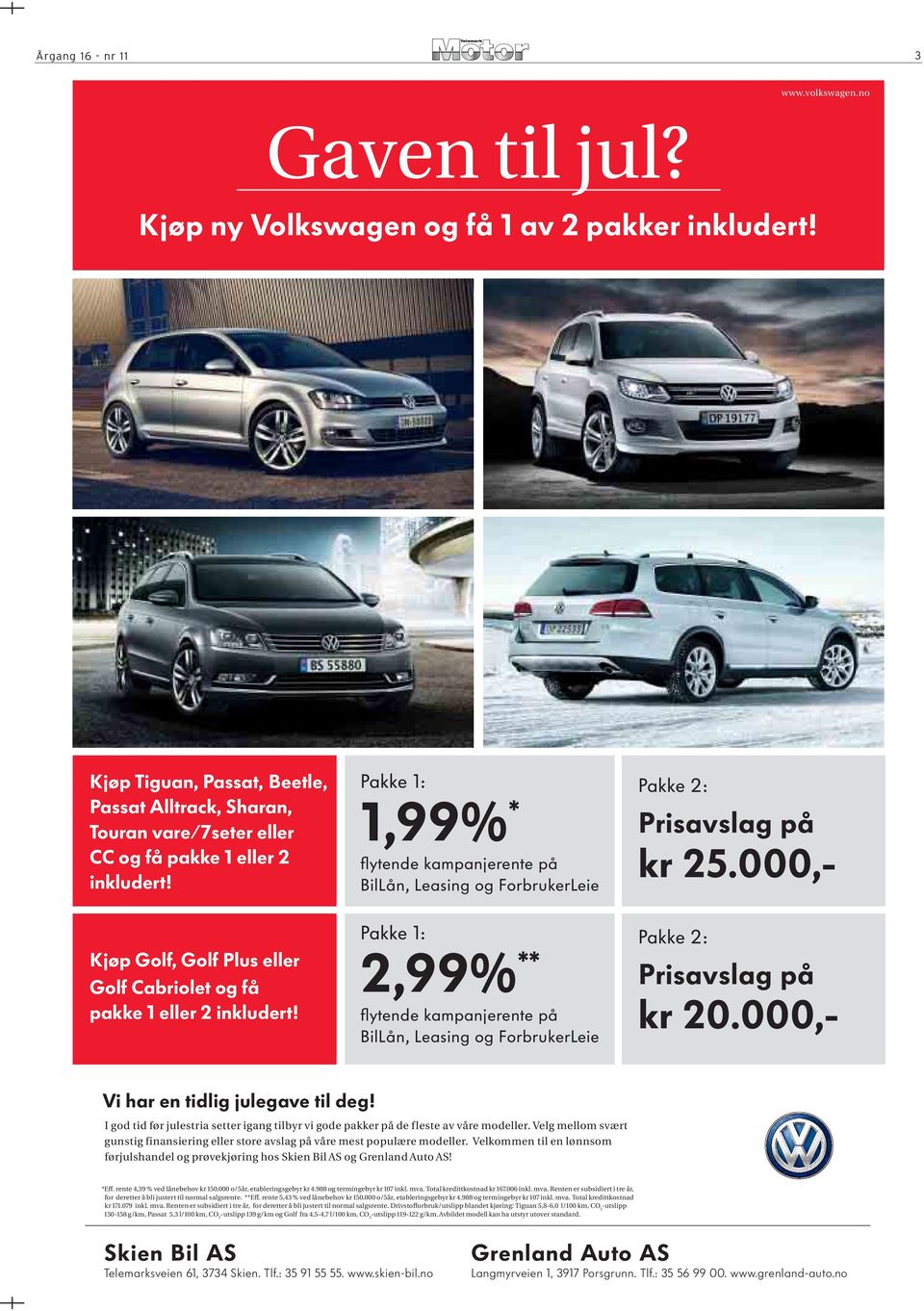 Pakke 1: 1,99% * flytende kampanjerente på BilLån, Leasing og ForbrukerLeie Pakke 2: Prisavslag på kr 25.000,- Kjøp Golf, Golf Plus eller Golf Cabriolet og få pakke 1 eller 2 inkludert!