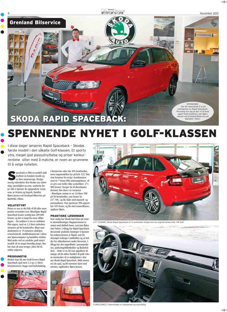 SPENNENDE NYHET I GOLF-KLASSEN I disse dager lanseres Rapid Spaceback Skodas første modell i den såkalte Golf-klassen.