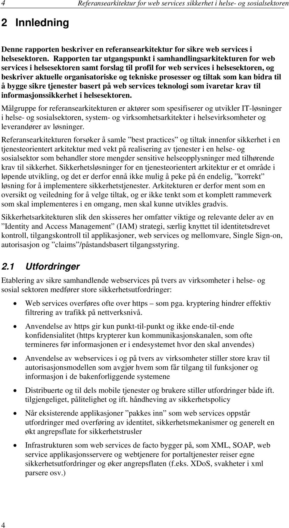 prosesser og tiltak som kan bidra til å bygge sikre tjenester basert på web services teknologi som ivaretar krav til informasjonssikkerhet i helsesektoren.