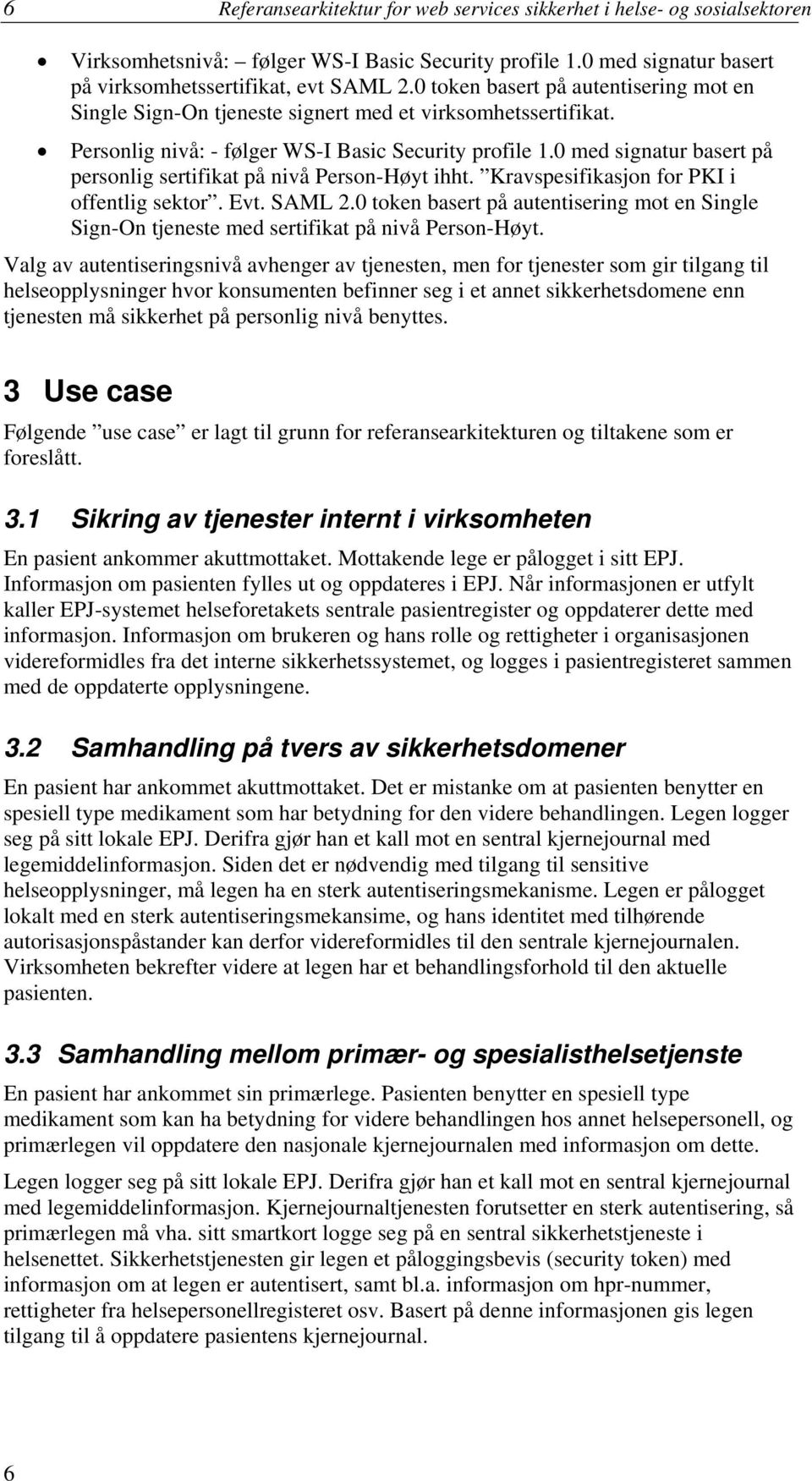 0 med signatur basert på personlig sertifikat på nivå Person-Høyt ihht. Kravspesifikasjon for PKI i offentlig sektor. Evt. SAML 2.