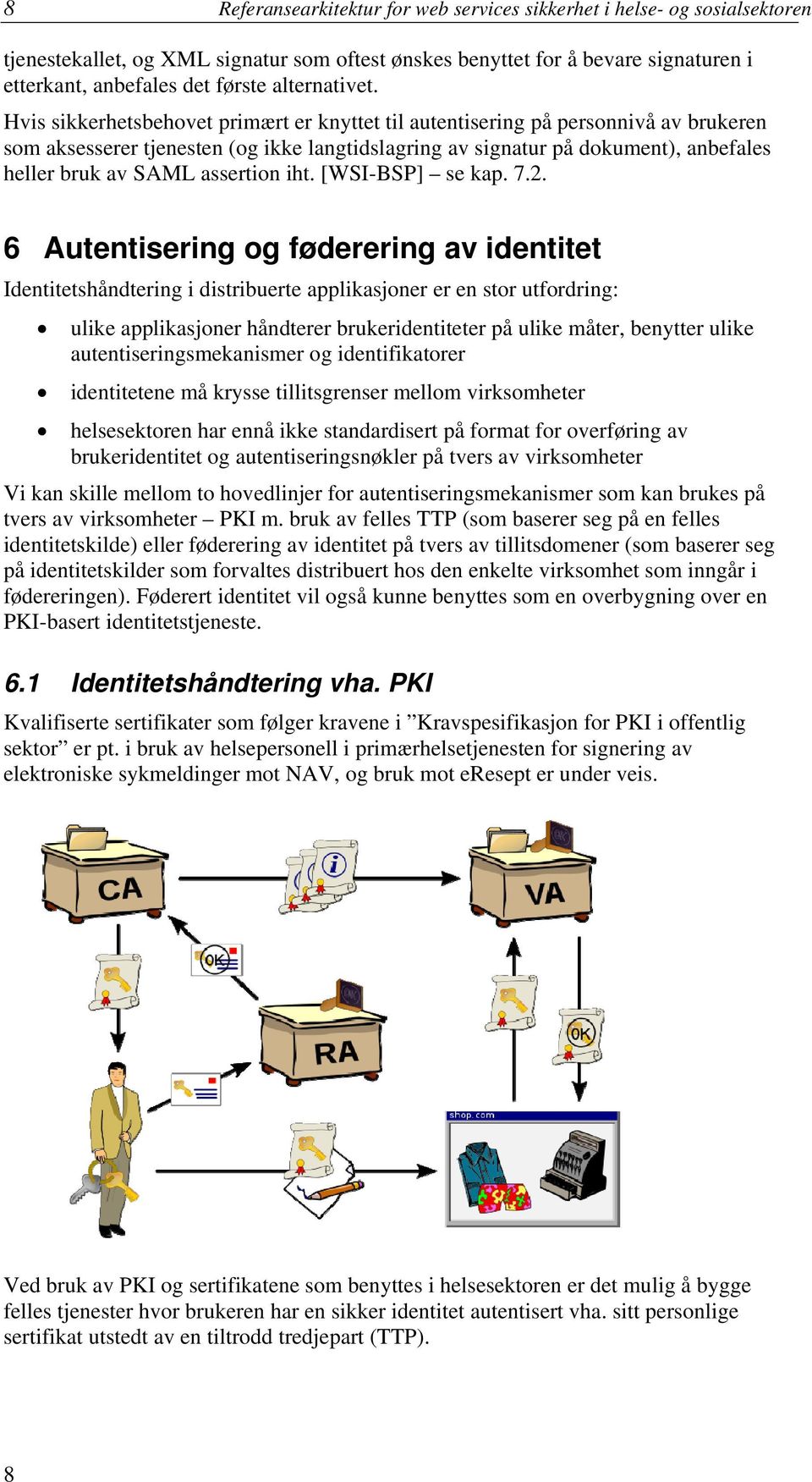 Hvis sikkerhetsbehovet primært er knyttet til autentisering på personnivå av brukeren som aksesserer tjenesten (og ikke langtidslagring av signatur på dokument), anbefales heller bruk av SAML