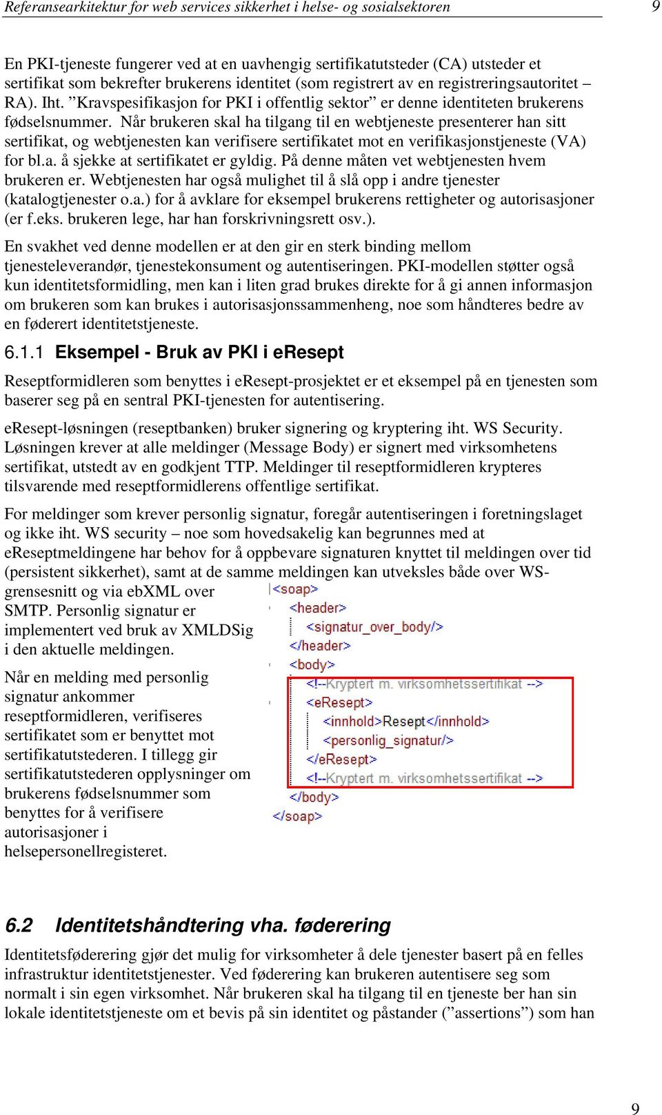 Når brukeren skal ha tilgang til en webtjeneste presenterer han sitt sertifikat, og webtjenesten kan verifisere sertifikatet mot en verifikasjonstjeneste (VA) for bl.a. å sjekke at sertifikatet er gyldig.