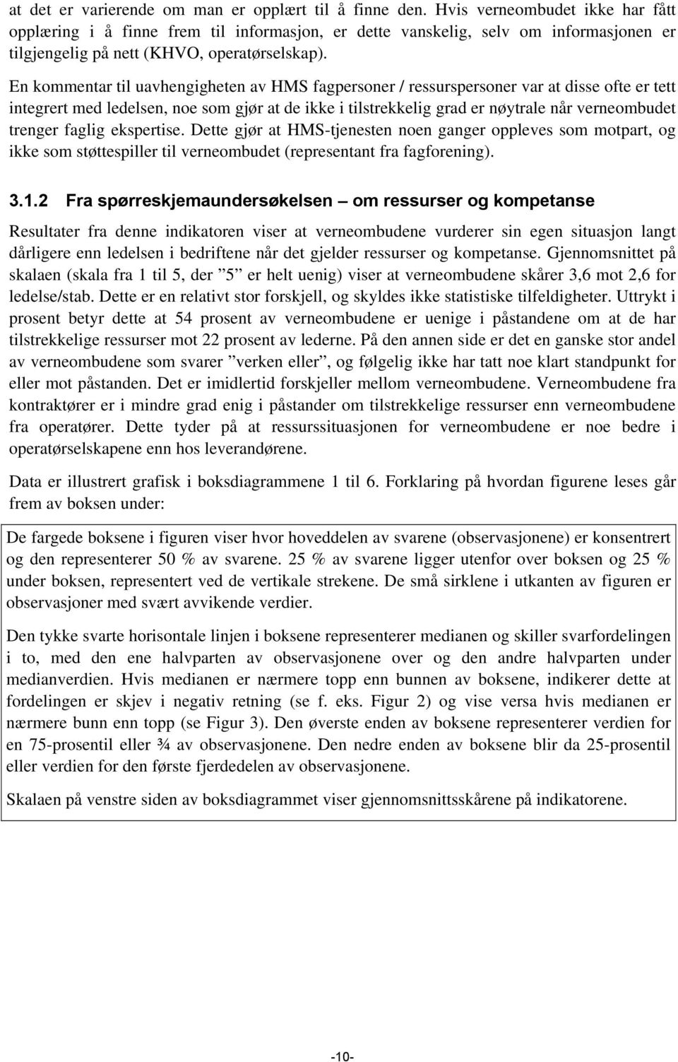 En kommentar til uavhengigheten av HMS fagpersoner / ressurspersoner var at disse ofte er tett integrert med ledelsen, noe som gjør at de ikke i tilstrekkelig grad er nøytrale når verneombudet