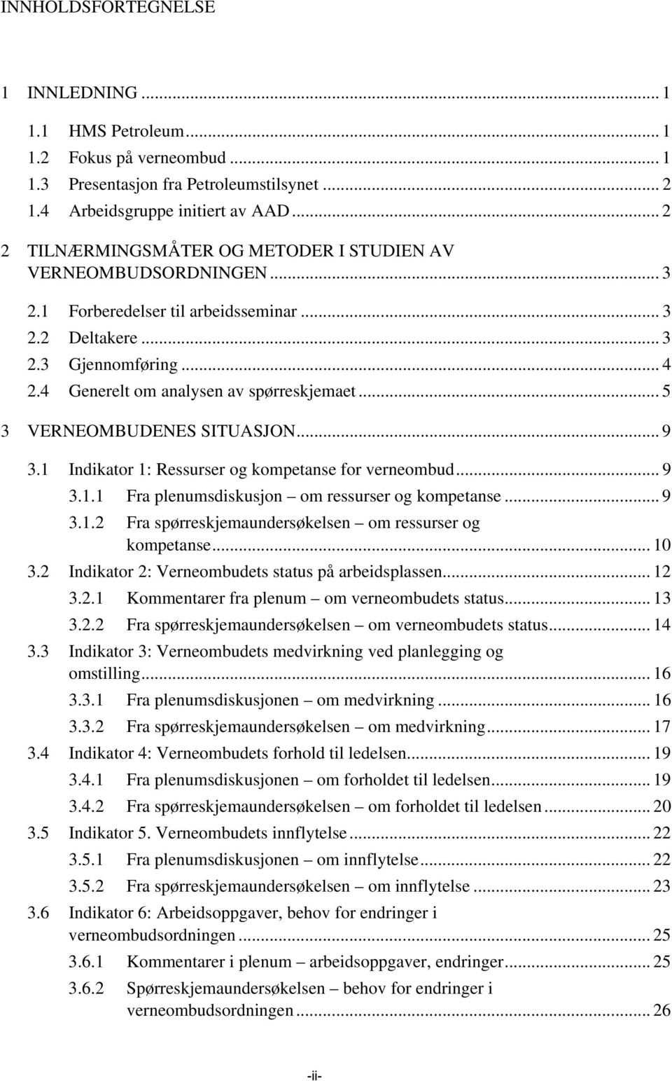 4 Generelt om analysen av spørreskjemaet... 5 3 VERNEOMBUDENES SITUASJON... 9 3.1 Indikator 1: Ressurser og kompetanse for verneombud... 9 3.1.1 Fra plenumsdiskusjon om ressurser og kompetanse... 9 3.1.2 Fra spørreskjemaundersøkelsen om ressurser og kompetanse.