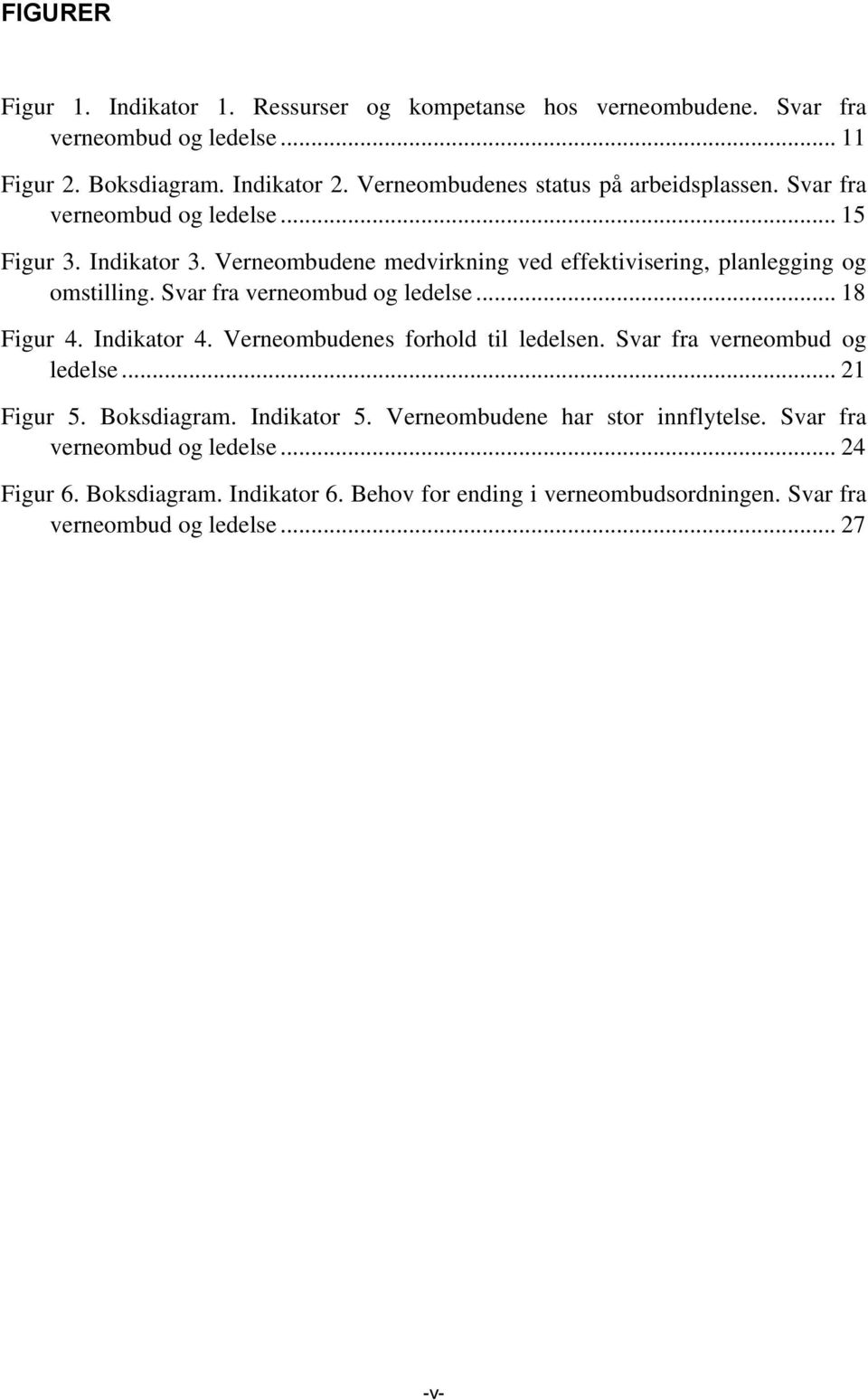 Verneombudene medvirkning ved effektivisering, planlegging og omstilling. Svar fra verneombud og ledelse... 18 Figur 4. Indikator 4. Verneombudenes forhold til ledelsen.