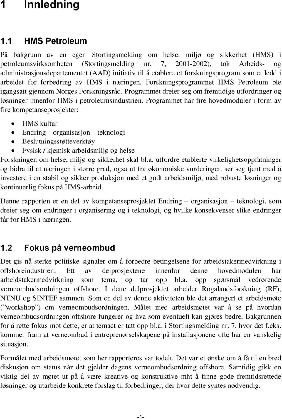 Forskningsprogrammet HMS Petroleum ble igangsatt gjennom Norges Forskningsråd. Programmet dreier seg om fremtidige utfordringer og løsninger innenfor HMS i petroleumsindustrien.