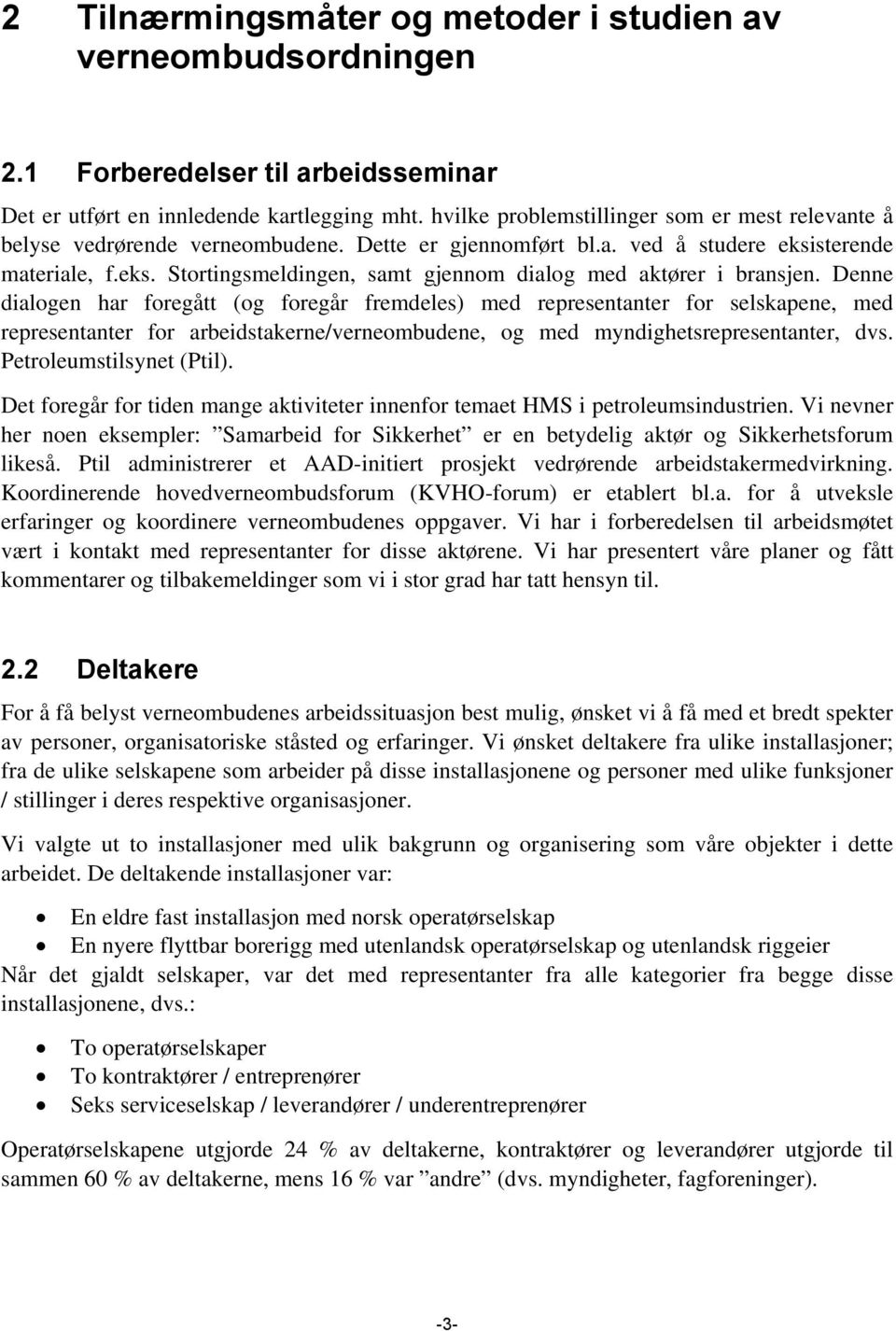 Denne dialogen har foregått (og foregår fremdeles) med representanter for selskapene, med representanter for arbeidstakerne/verneombudene, og med myndighetsrepresentanter, dvs.