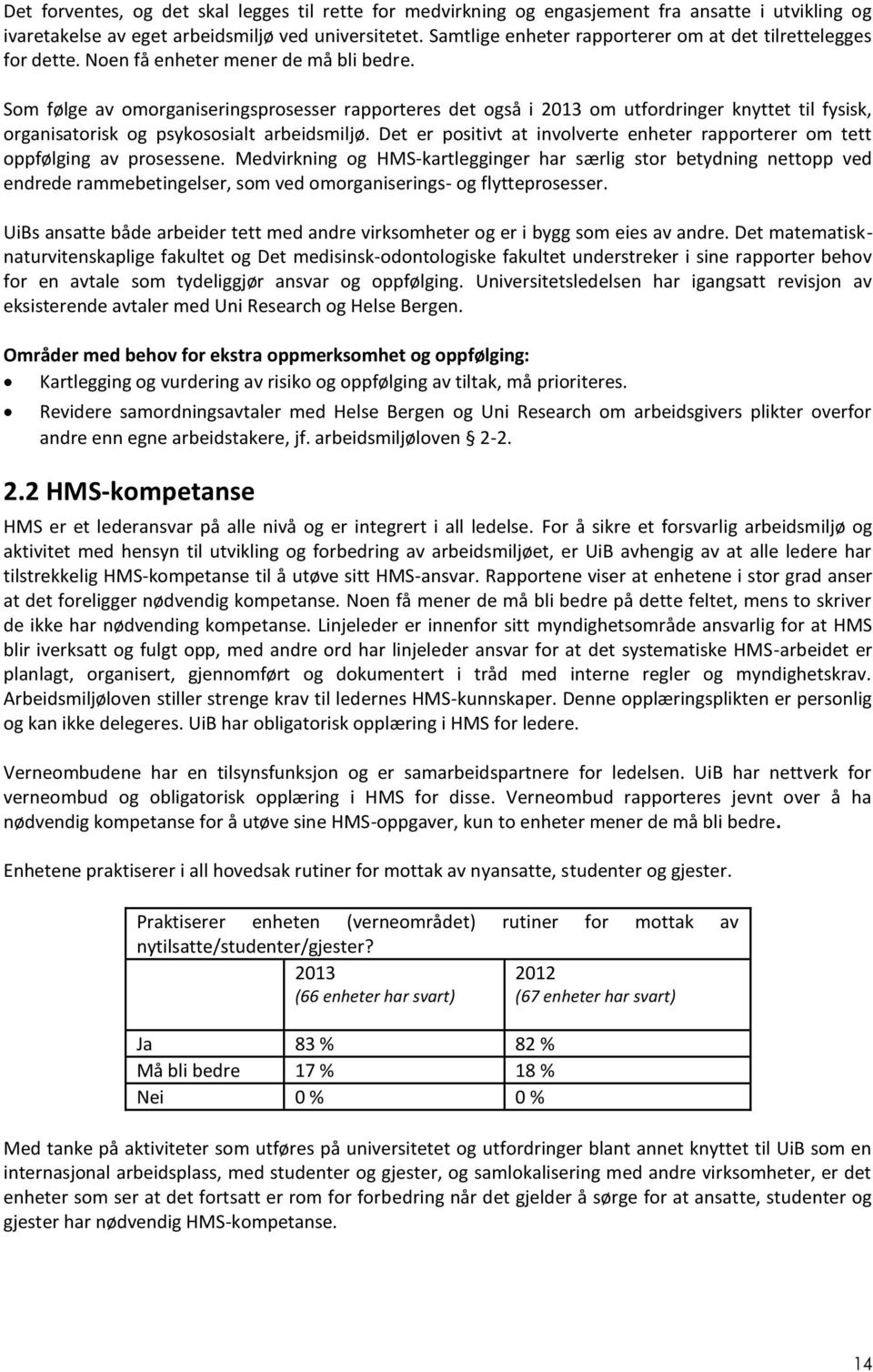 Som følge av omorganiseringsprosesser rapporteres det også i 2013 om utfordringer knyttet til fysisk, organisatorisk og psykososialt arbeidsmiljø.