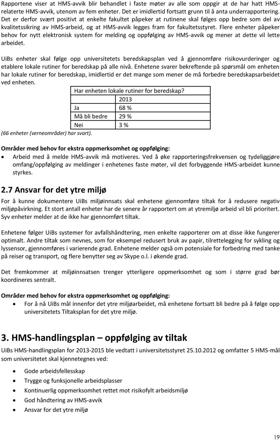 Det er derfor svært positivt at enkelte fakultet påpeker at rutinene skal følges opp bedre som del av kvalitetssikring av HMS-arbeid, og at HMS-avvik legges fram for fakultetsstyret.