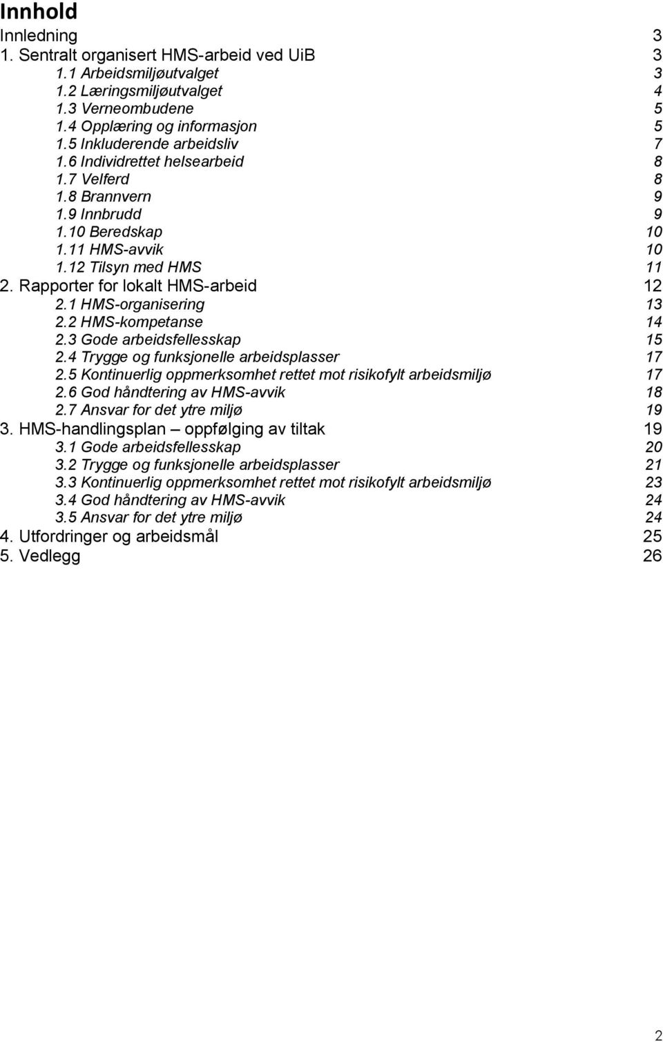 Rapporter for lokalt HMS-arbeid 12 2.1 HMS-organisering 13 2.2 HMS-kompetanse 14 2.3 Gode arbeidsfellesskap 15 2.4 Trygge og funksjonelle arbeidsplasser 17 2.