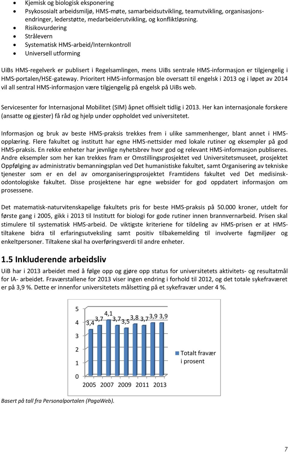 HMS-portalen/HSE-gateway. Prioritert HMS-informasjon ble oversatt til engelsk i 2013 og i løpet av 2014 vil all sentral HMS-informasjon være tilgjengelig på engelsk på UiBs web.