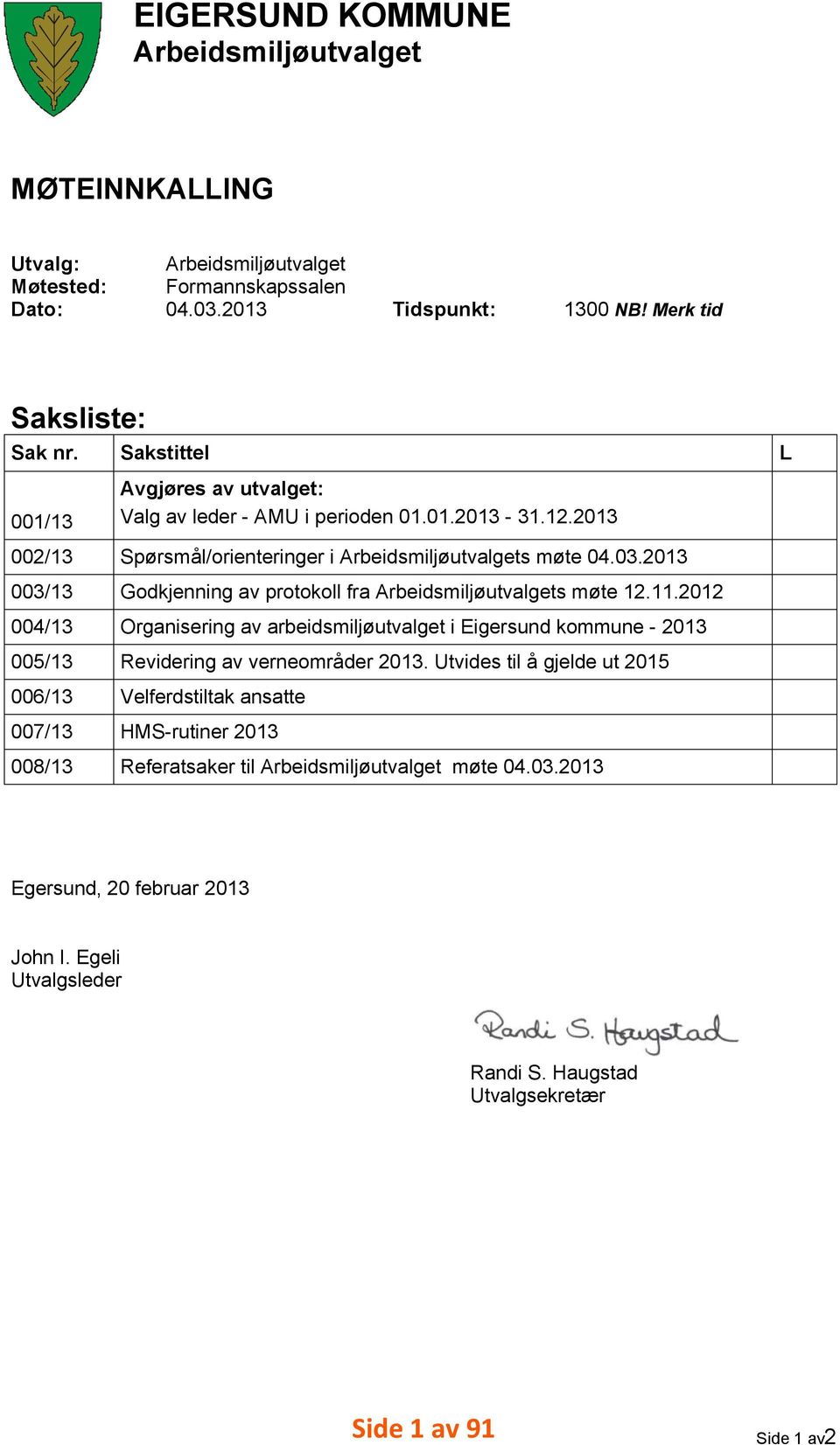 2013 003/13 Godkjenning av protokoll fra Arbeidsmiljøutvalgets møte 12.11.2012 004/13 Organisering av arbeidsmiljøutvalget i Eigersund kommune - 2013 005/13 Revidering av verneområder 2013.