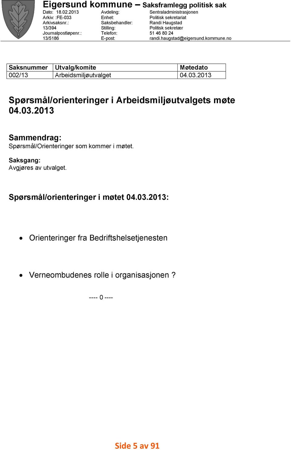 46 80 24 randi.haugstad@eigersund.kommune.no Utvalg/komite Arbeidsmiljøutvalget Møtedato 04.03.2013 Spørsmål/orienteringer i Arbeidsmiljøutvalgets møte 04.03.2013 Sammendrag: Spørsmål/Orienteringer som kommer i møtet.